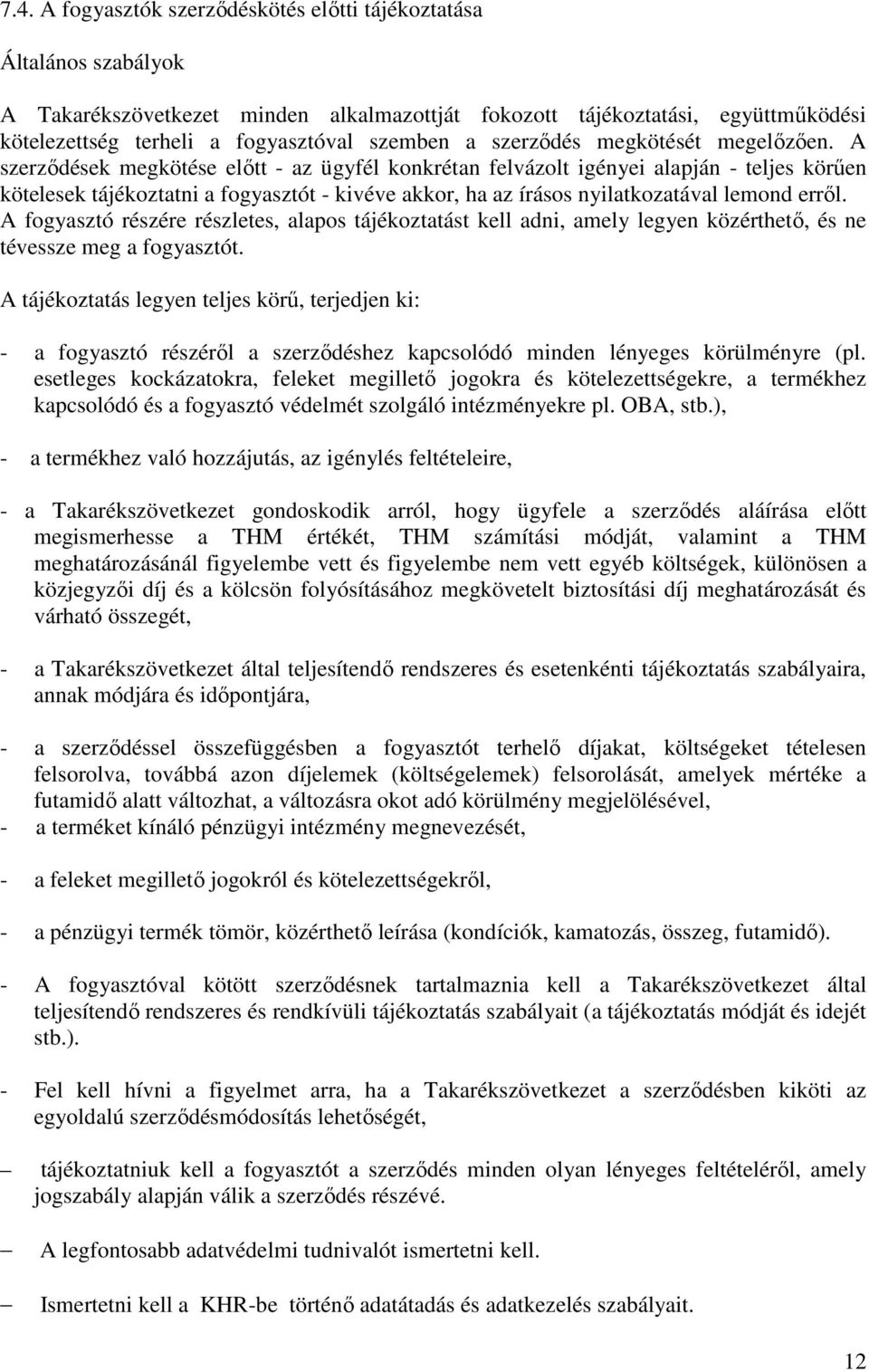 A szerződések megkötése előtt - az ügyfél konkrétan felvázolt igényei alapján - teljes körűen kötelesek tájékoztatni a fogyasztót - kivéve akkor, ha az írásos nyilatkozatával lemond erről.