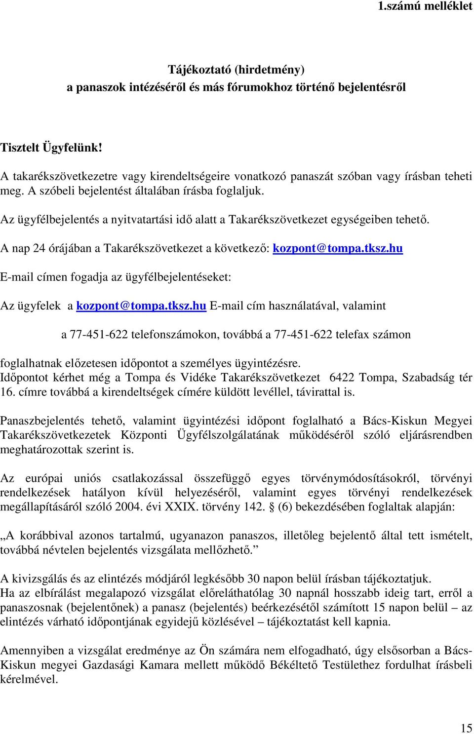 Az ügyfélbejelentés a nyitvatartási idő alatt a Takarékszövetkezet egységeiben tehető. A nap 24 órájában a Takarékszövetkezet a következő: kozpont@tompa.tksz.