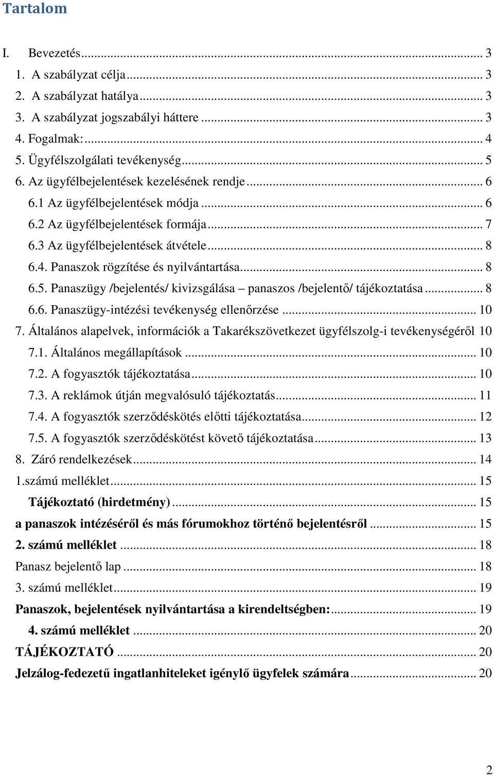 Panaszok rögzítése és nyilvántartása... 8 6.5. Panaszügy /bejelentés/ kivizsgálása panaszos /bejelentő/ tájékoztatása... 8 6.6. Panaszügy-intézési tevékenység ellenőrzése... 10 7.