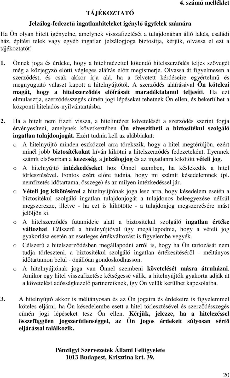 tájékoztatót! 1. Önnek joga és érdeke, hogy a hitelintézettel kötendő hitelszerződés teljes szövegét még a közjegyző előtti végleges aláírás előtt megismerje.