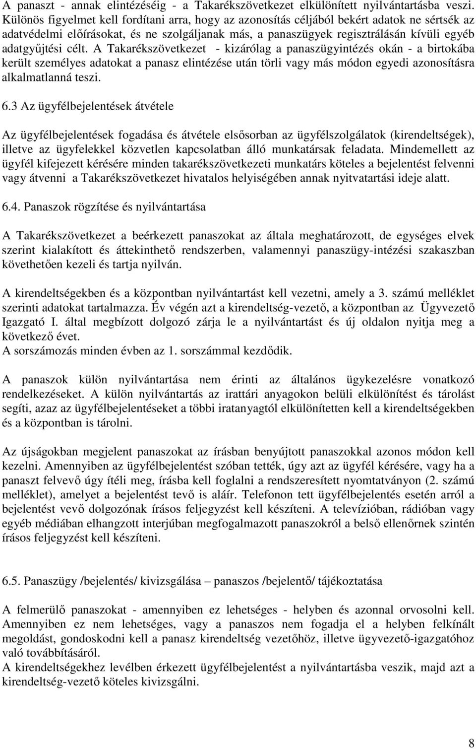 célt. A Takarékszövetkezet - kizárólag a panaszügyintézés okán - a birtokába került személyes adatokat a panasz elintézése után törli vagy más módon egyedi azonosításra alkalmatlanná teszi. 6.