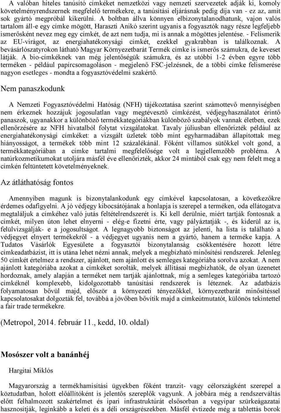 A boltban állva könnyen elbizonytalanodhatunk, vajon valós tartalom áll-e egy címke mögött, Haraszti Anikó szerint ugyanis a fogyasztók nagy része legfeljebb ismerősként nevez meg egy címkét, de azt