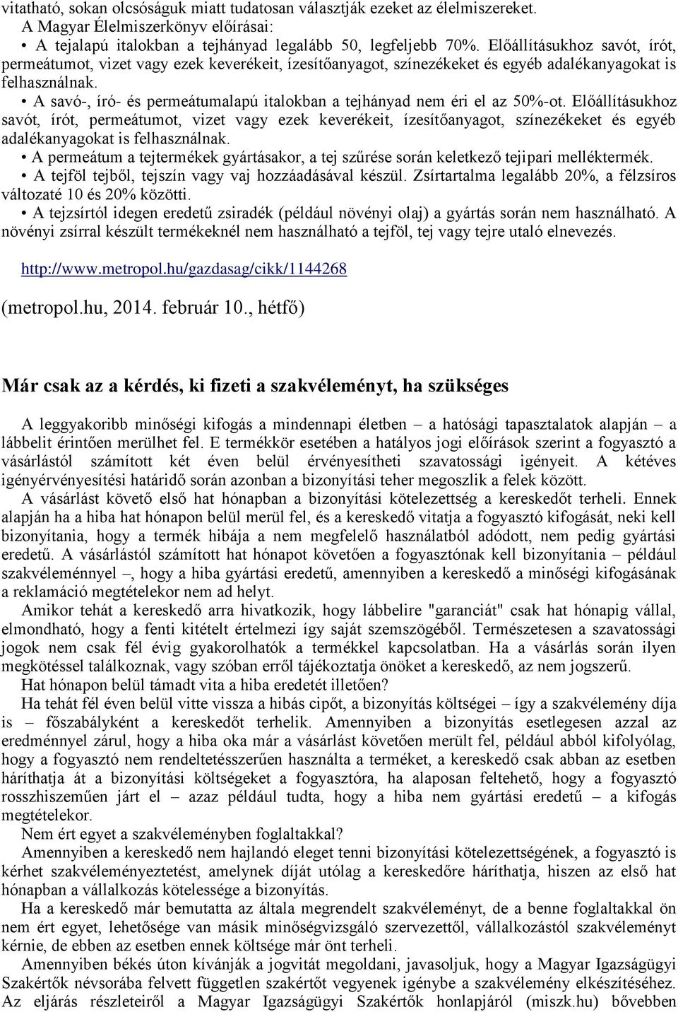 A savó-, író- és permeátumalapú italokban a tejhányad nem éri el az 50%-ot.  A permeátum a tejtermékek gyártásakor, a tej szűrése során keletkező tejipari melléktermék.