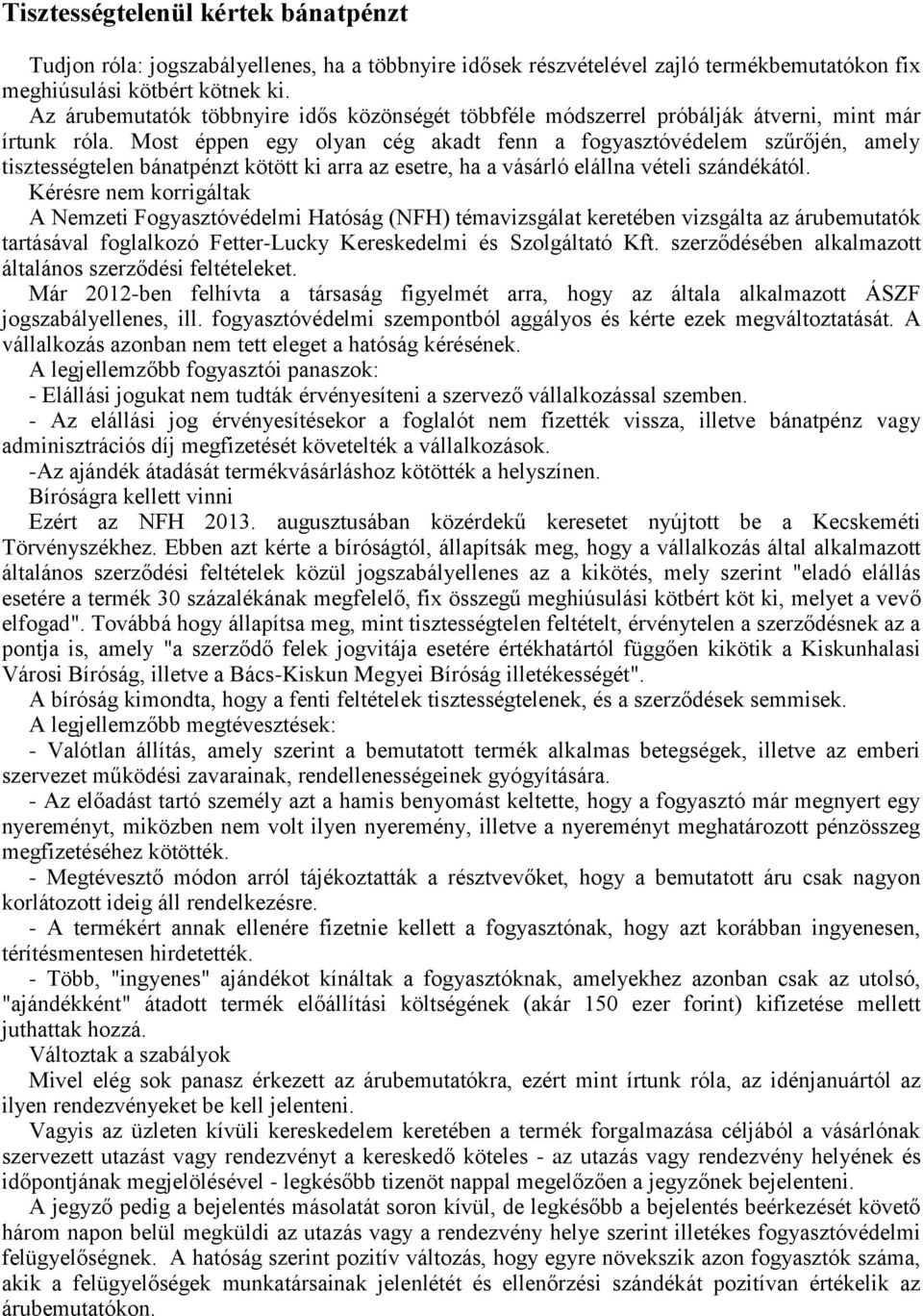 Most éppen egy olyan cég akadt fenn a fogyasztóvédelem szűrőjén, amely tisztességtelen bánatpénzt kötött ki arra az esetre, ha a vásárló elállna vételi szándékától.