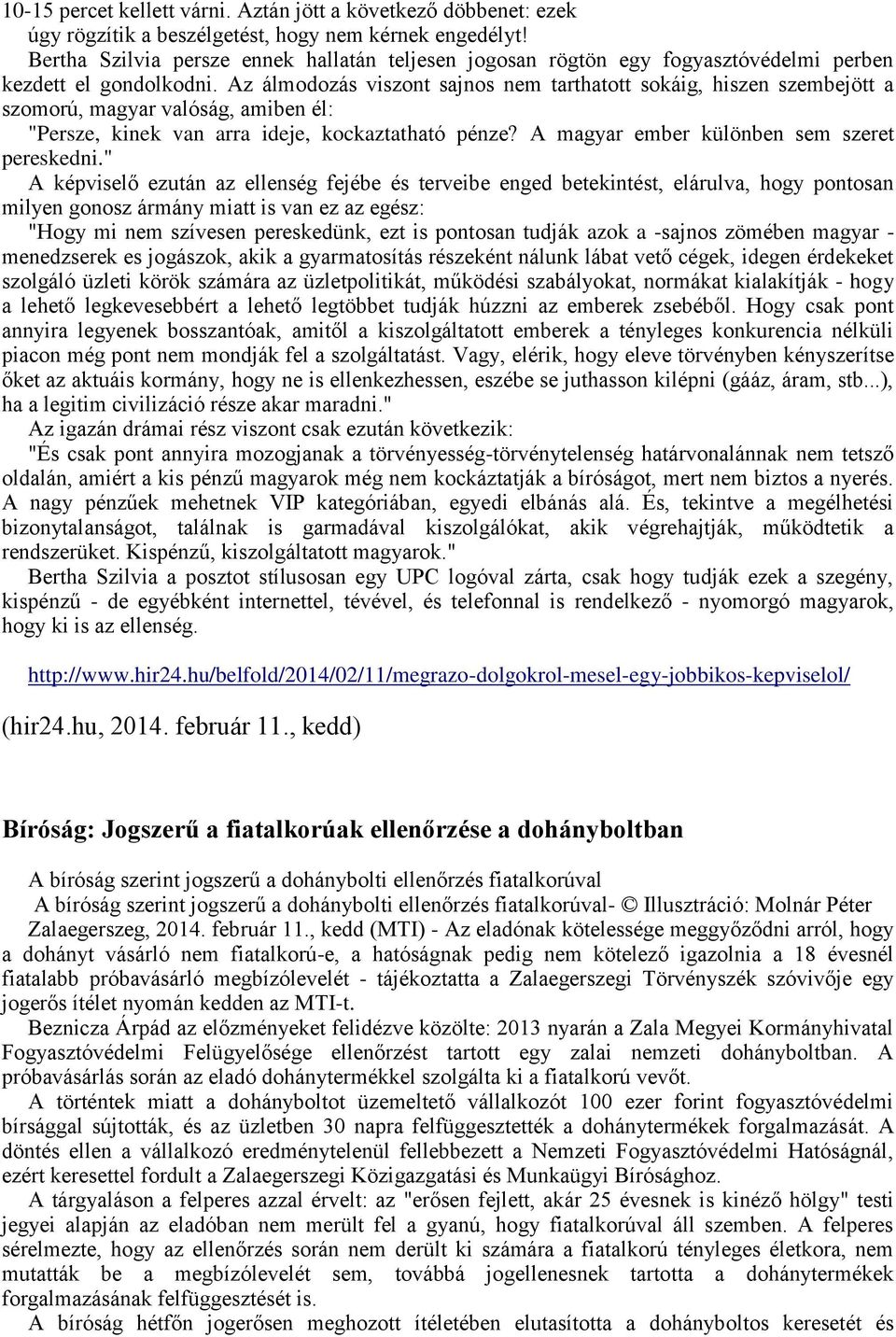 Az álmodozás viszont sajnos nem tarthatott sokáig, hiszen szembejött a szomorú, magyar valóság, amiben él: "Persze, kinek van arra ideje, kockaztatható pénze?