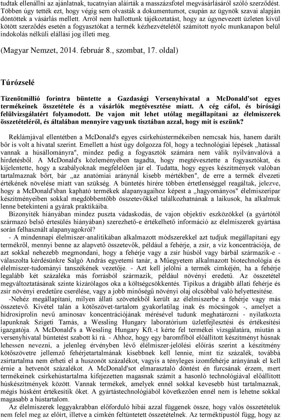 Arról nem hallottunk tájékoztatást, hogy az úgynevezett üzleten kívül kötött szerződés esetén a fogyasztókat a termék kézhezvételétől számított nyolc munkanapon belül indokolás nélküli elállási jog