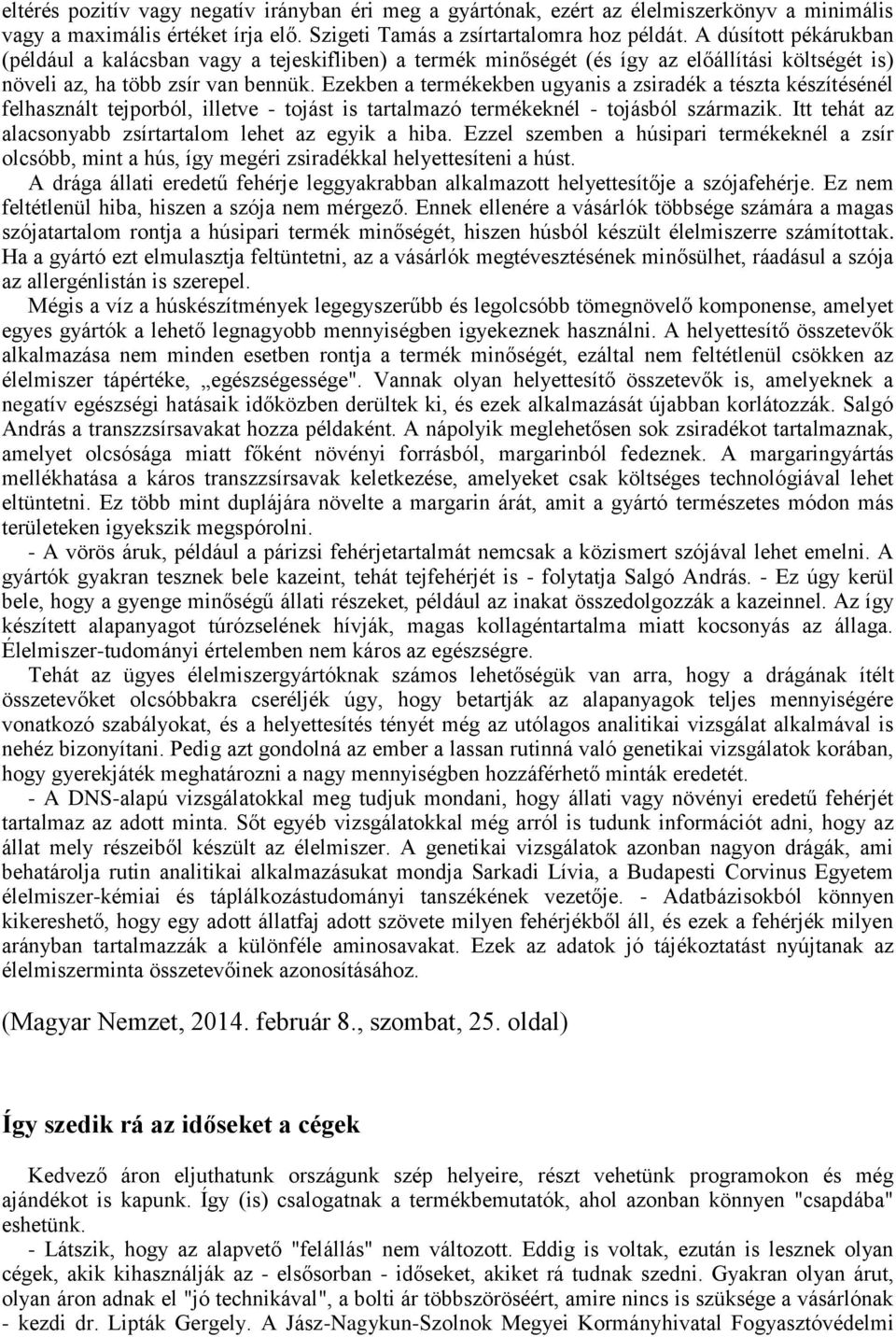 Ezekben a termékekben ugyanis a zsiradék a tészta készítésénél felhasznált tejporból, illetve - tojást is tartalmazó termékeknél - tojásból származik.