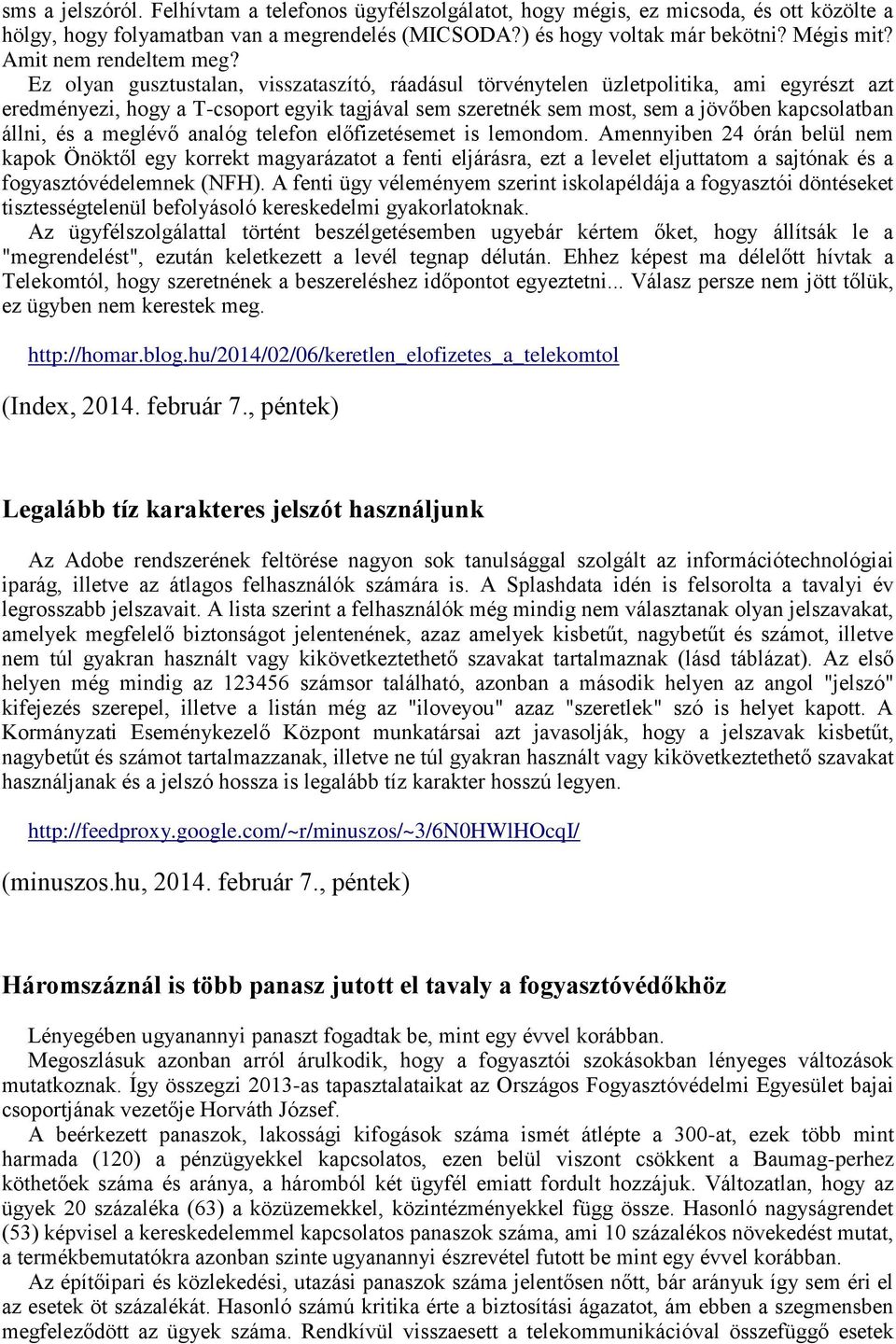 Ez olyan gusztustalan, visszataszító, ráadásul törvénytelen üzletpolitika, ami egyrészt azt eredményezi, hogy a T-csoport egyik tagjával sem szeretnék sem most, sem a jövőben kapcsolatban állni, és a