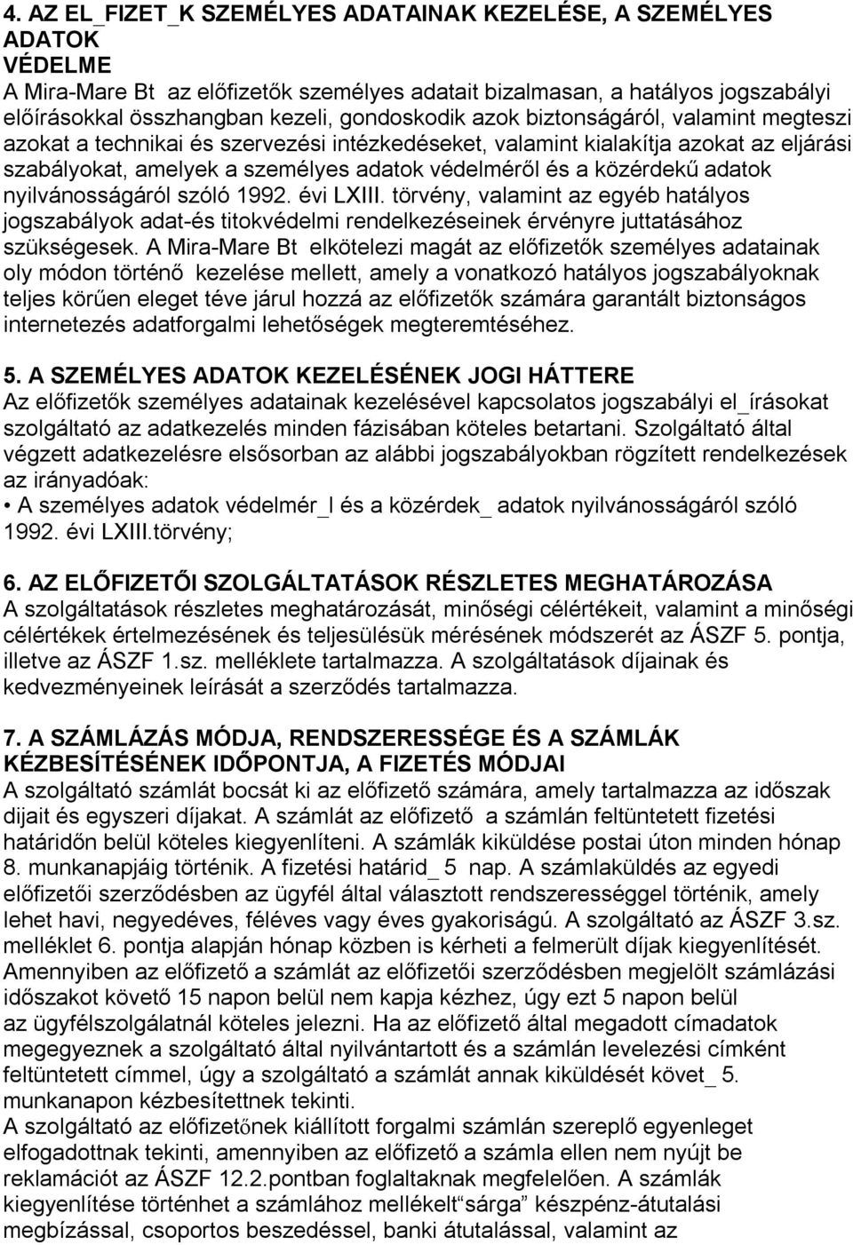 közérdekű adatok nyilvánosságáról szóló 1992. évi LXIII. törvény, valamint az egyéb hatályos jogszabályok adat-és titokvédelmi rendelkezéseinek érvényre juttatásához szükségesek.