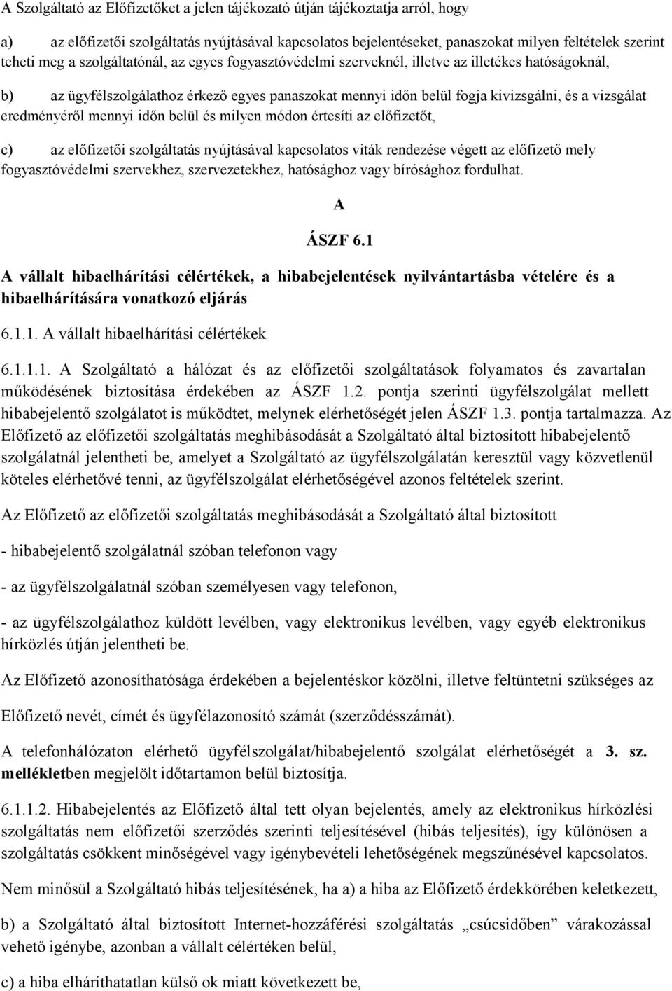 eredményéről mennyi időn belül és milyen módon értesíti az előfizetőt, c) az előfizetői szolgáltatás nyújtásával kapcsolatos viták rendezése végett az előfizető mely fogyasztóvédelmi szervekhez,