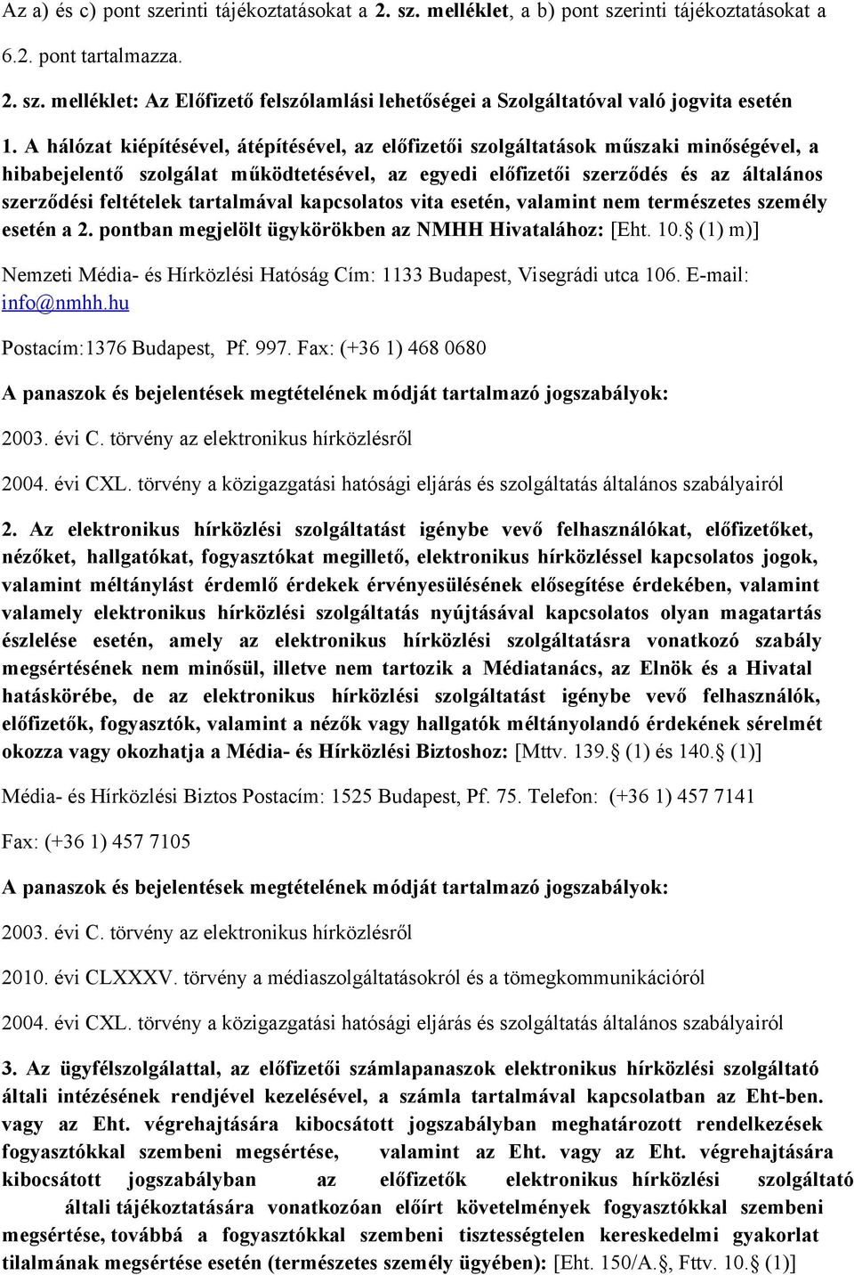 tartalmával kapcsolatos vita esetén, valamint nem természetes személy esetén a 2. pontban megjelölt ügykörökben az NMHH Hivatalához: [Eht. 10.