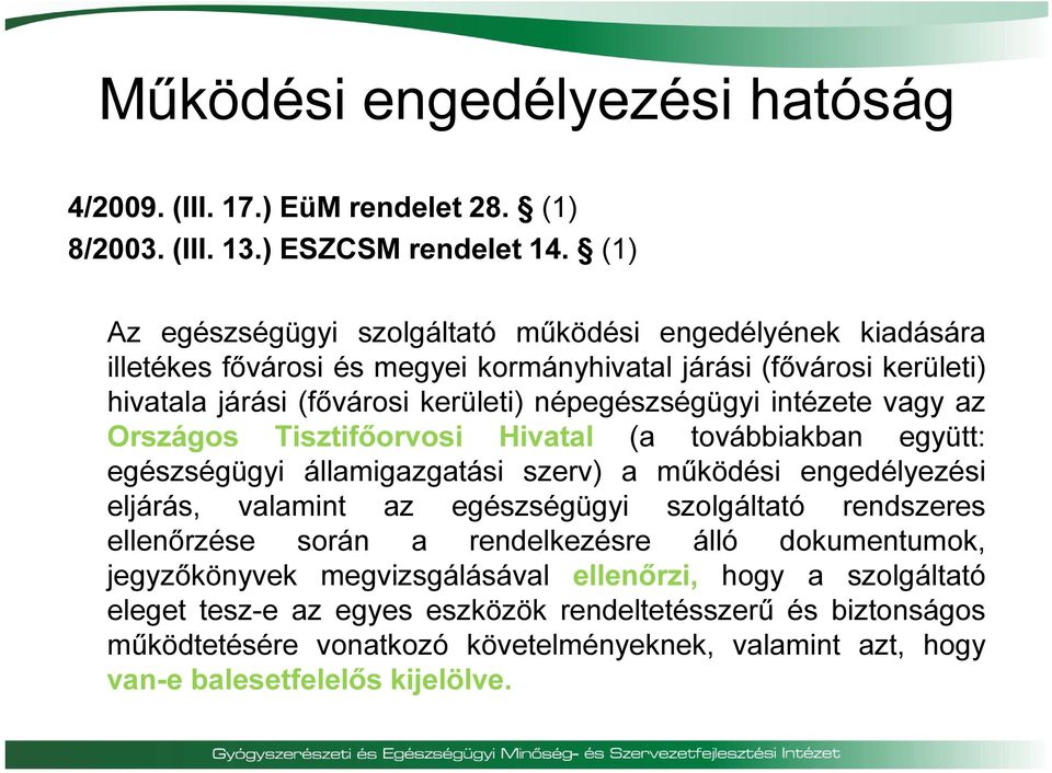 intézete vagy az Országos Tisztifőorvosi Hivatal (a továbbiakban együtt: egészségügyi államigazgatási szerv) a működési engedélyezési eljárás, valamint az egészségügyi szolgáltató