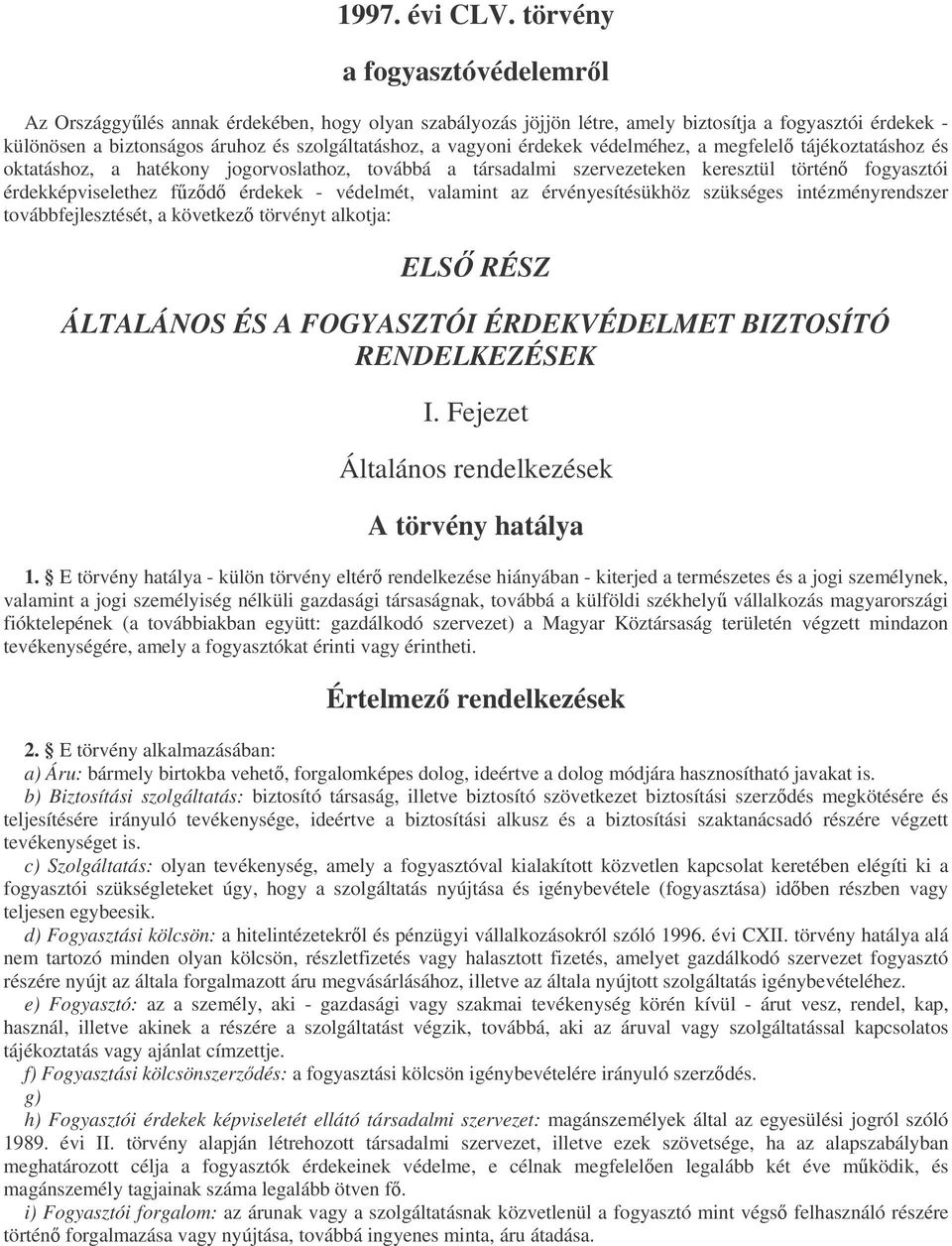 érdekek védelméhez, a megfelel tájékoztatáshoz és oktatáshoz, a hatékony jogorvoslathoz, továbbá a társadalmi szervezeteken keresztül történ fogyasztói érdekképviselethez fzd érdekek - védelmét,