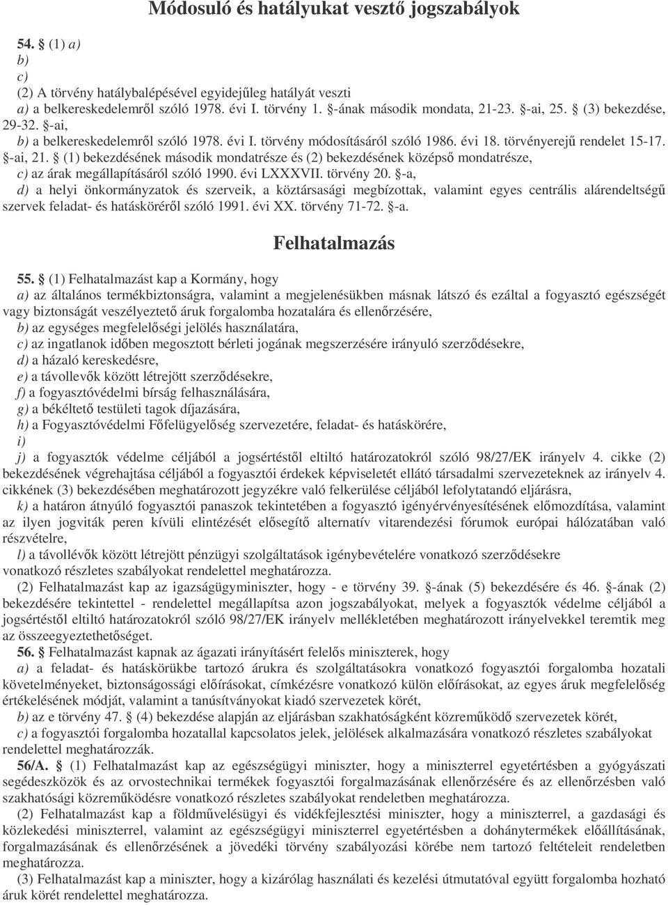 (1) bekezdésének második mondatrésze és (2) bekezdésének középs mondatrésze, c) az árak megállapításáról szóló 1990. évi LXXXVII. törvény 20.