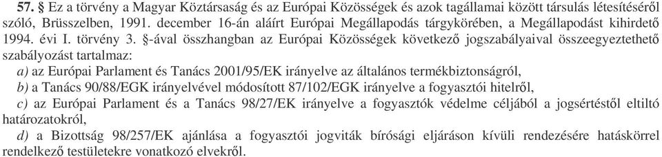 -ával összhangban az Európai Közösségek következ jogszabályaival összeegyeztethet szabályozást tartalmaz: a) az Európai Parlament és Tanács 2001/95/EK irányelve az általános termékbiztonságról, b) a