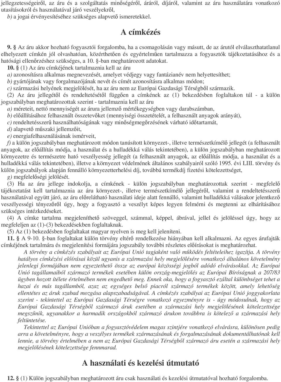 Az áru akkor hozható fogyasztói forgalomba, ha a csomagolásán vagy másutt, de az árutól elválaszthatatlanul elhelyezett címkén jól olvashatóan, közértheten és egyértelmen tartalmazza a fogyasztók