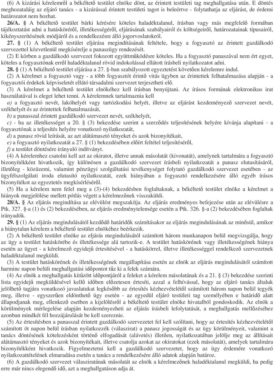 A békéltet testület bárki kérésére köteles haladéktalanul, írásban vagy más megfelel formában tájékoztatást adni a hatáskörérl, illetékességérl, eljárásának szabályairól és költségeirl,