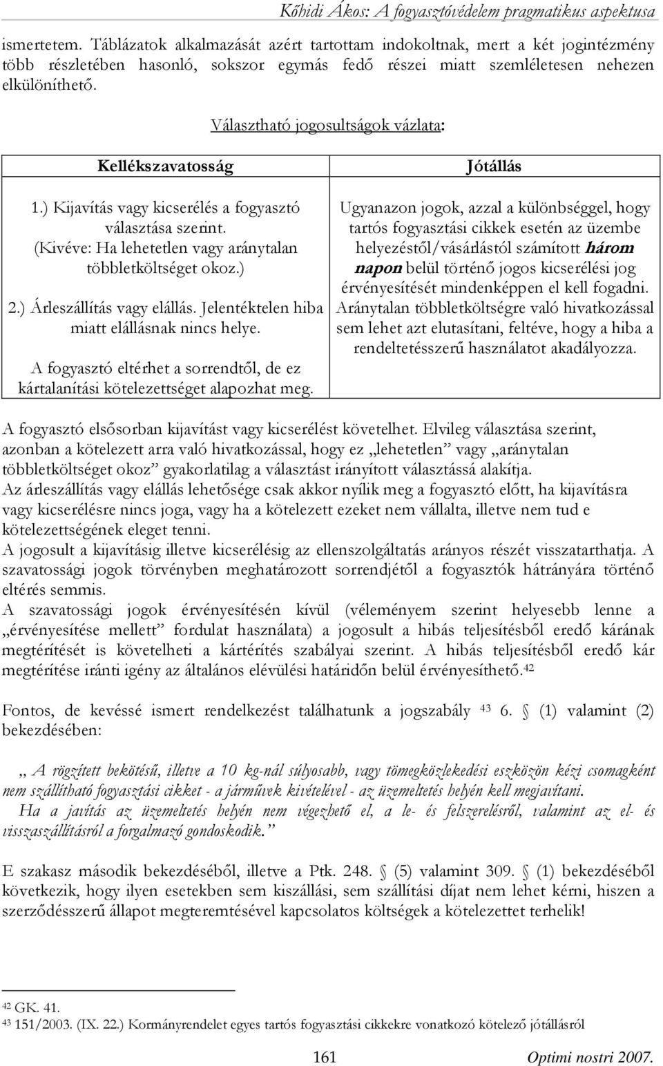 ) Árleszállítás vagy elállás. Jelentéktelen hiba miatt elállásnak nincs helye. A fogyasztó eltérhet a sorrendtől, de ez kártalanítási kötelezettséget alapozhat meg.