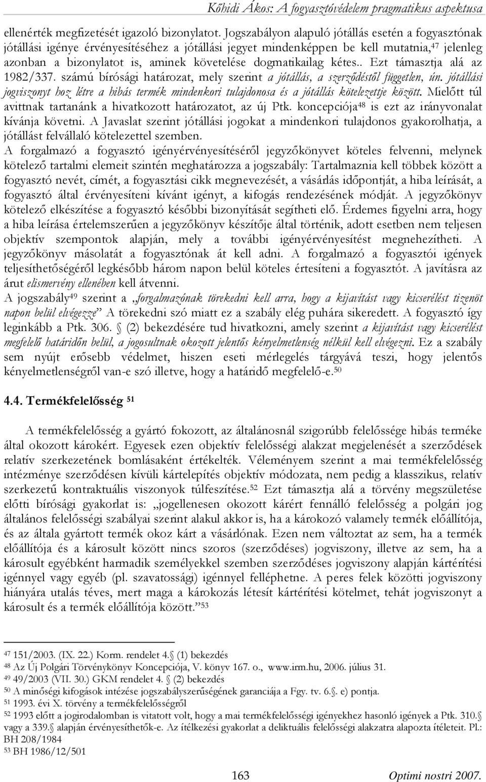 dogmatikailag kétes.. Ezt támasztja alá az 1982/337. számú bírósági határozat, mely szerint a jótállás, a szerződéstől független, ún.