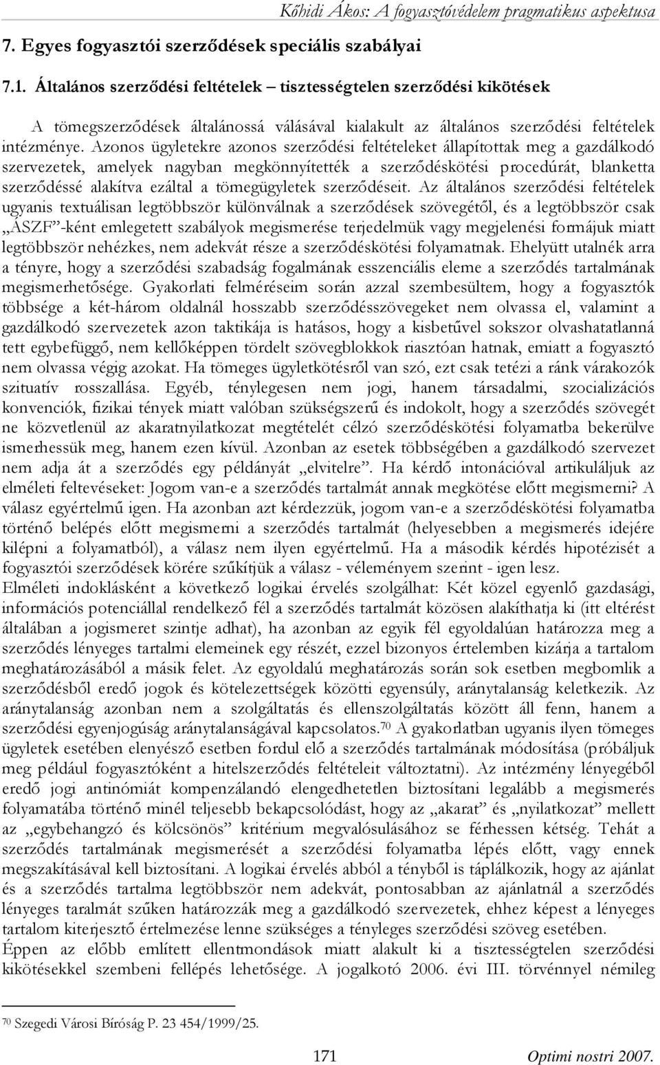 Azonos ügyletekre azonos szerződési feltételeket állapítottak meg a gazdálkodó szervezetek, amelyek nagyban megkönnyítették a szerződéskötési procedúrát, blanketta szerződéssé alakítva ezáltal a