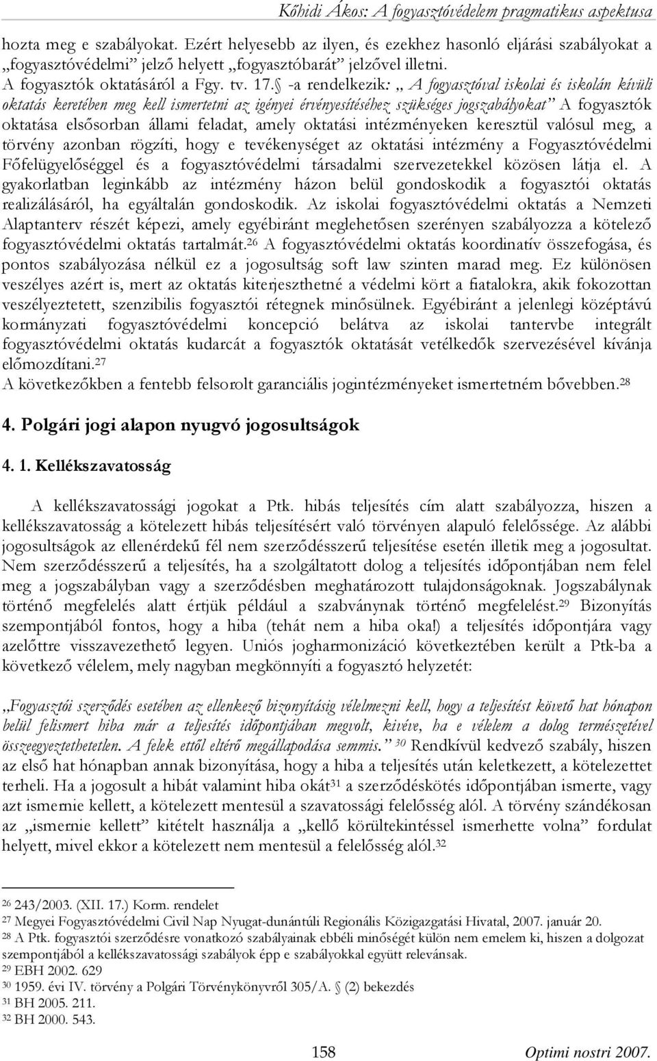 amely oktatási intézményeken keresztül valósul meg, a törvény azonban rögzíti, hogy e tevékenységet az oktatási intézmény a Fogyasztóvédelmi Főfelügyelőséggel és a fogyasztóvédelmi társadalmi