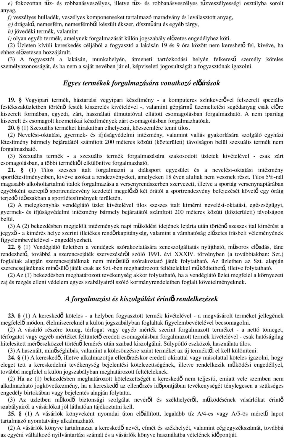 engedélyhez köti. (2) Üzleten kívüli kereskedés céljából a fogyasztó a lakásán 19 és 9 óra között nem kereshet ő fel, kivéve, ha ehhez előzetesen hozzájárult.