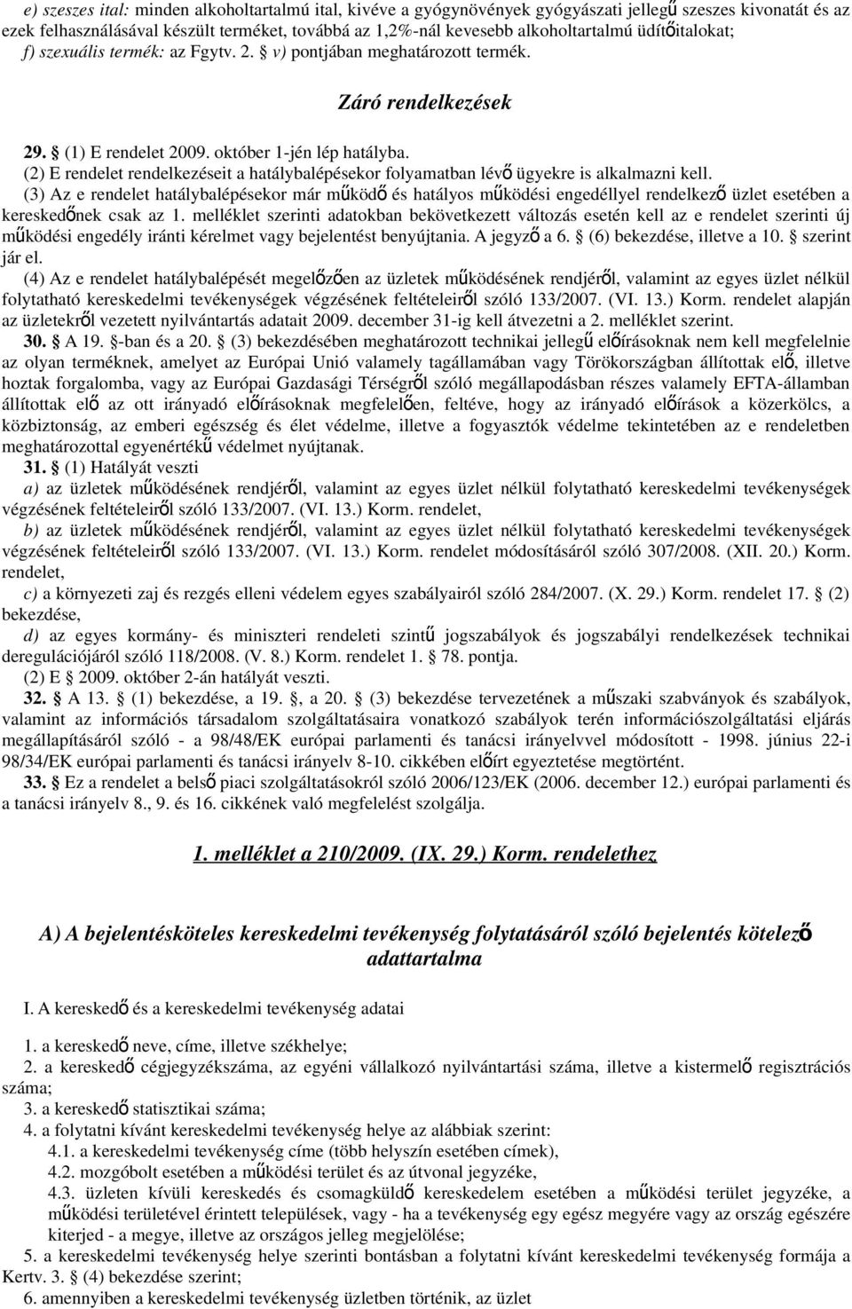 (2) E rendelet rendelkezéseit a hatálybalépésekor folyamatban lév ő ügyekre is alkalmazni kell.