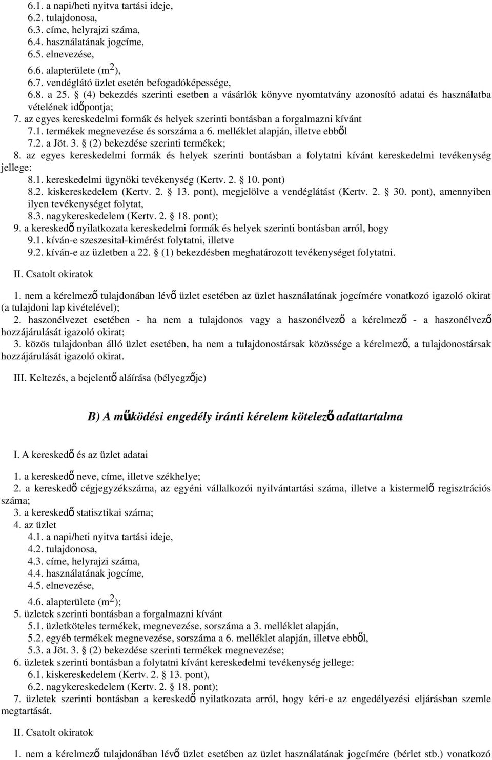 az egyes kereskedelmi formák és helyek szerinti bontásban a forgalmazni kívánt 7.1. termékek megnevezése és sorszáma a 6. melléklet alapján, illetve ebből 7.2. a Jöt. 3.