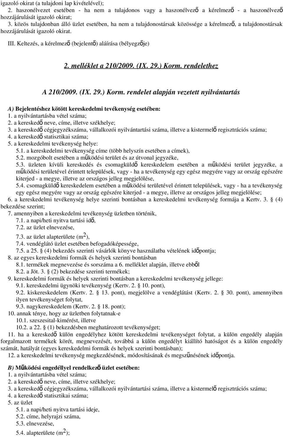 Keltezés, a kérelmez ő (bejelent ő) aláírása (bélyegzője) 2. melléklet a 210/2009. (IX. 29.) Korm. rendelethez A 210/2009. (IX. 29.) Korm. rendelet alapján vezetett nyilvántartás A) Bejelentéshez kötött kereskedelmi tevékenység esetében: 1.