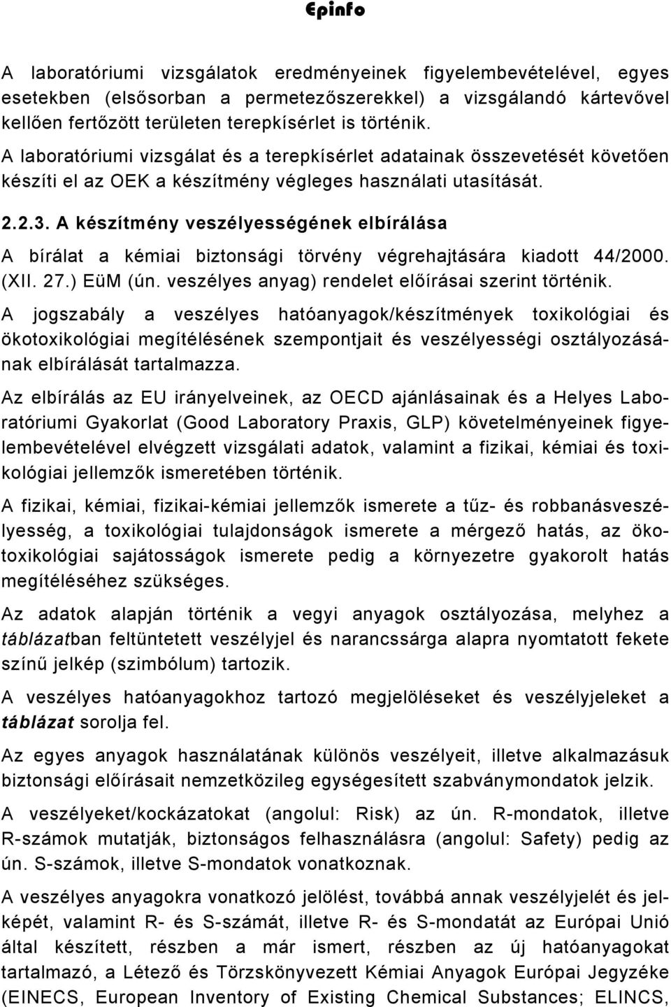 A készítmény veszélyességének elbírálása A bírálat a kémiai biztonsági törvény végrehajtására kiadott 44/2000. (XII. 27.) EüM (ún. veszélyes anyag) rendelet előírásai szerint történik.