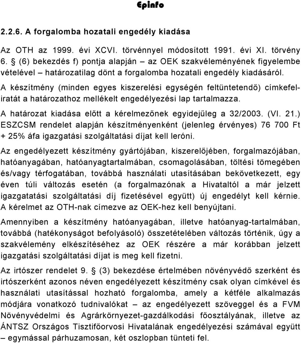 A készítmény (minden egyes kiszerelési egységén feltüntetendő) címkefeliratát a határozathoz mellékelt engedélyezési lap tartalmazza. A határozat kiadása előtt a kérelmezőnek egyidejűleg a 32/2003.