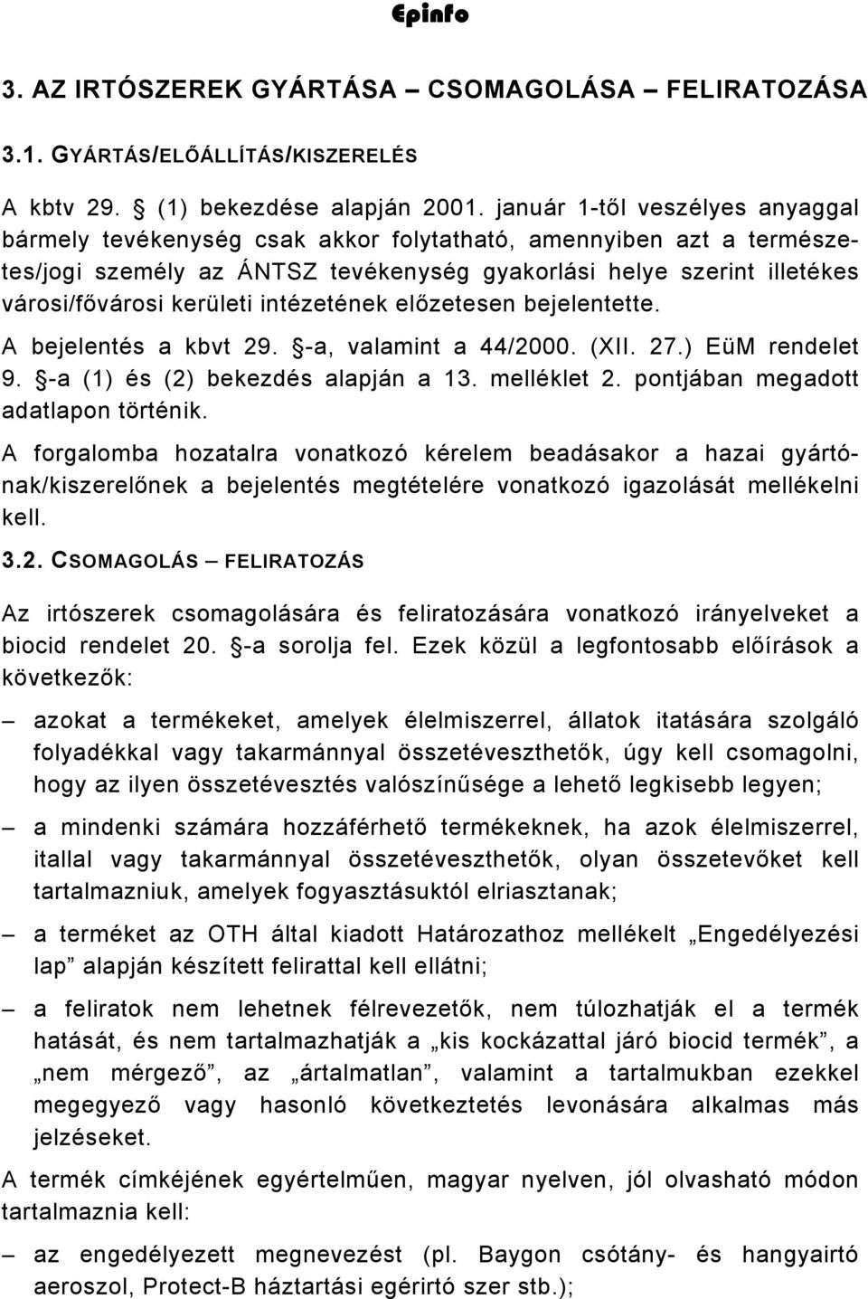 intézetének előzetesen bejelentette. A bejelentés a kbvt 29. -a, valamint a 44/2000. (XII. 27.) EüM rendelet 9. -a (1) és (2) bekezdés alapján a 13. melléklet 2. pontjában megadott adatlapon történik.