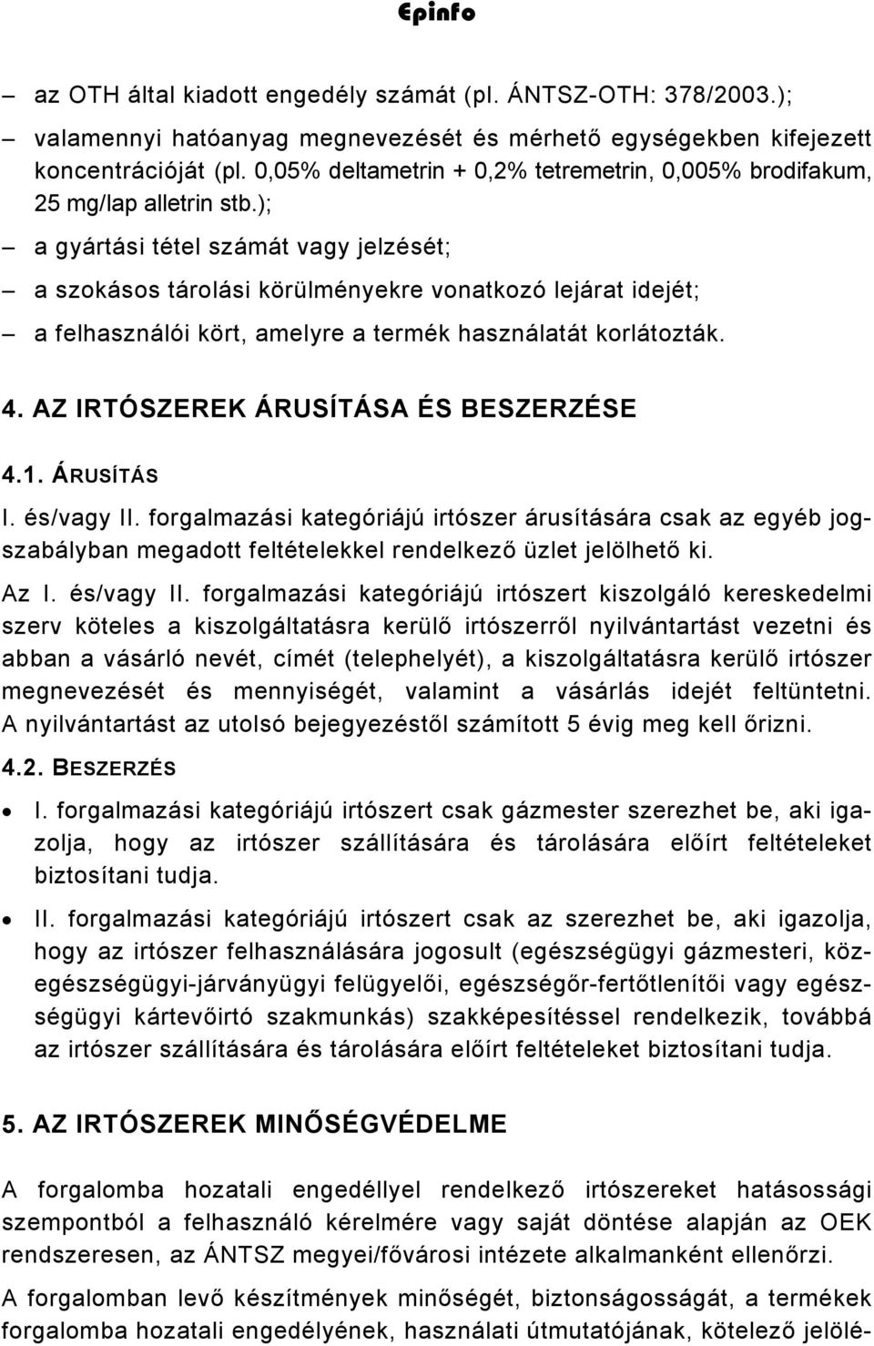 ); a gyártási tétel számát vagy jelzését; a szokásos tárolási körülményekre vonatkozó lejárat idejét; a felhasználói kört, amelyre a termék használatát korlátozták. 4.