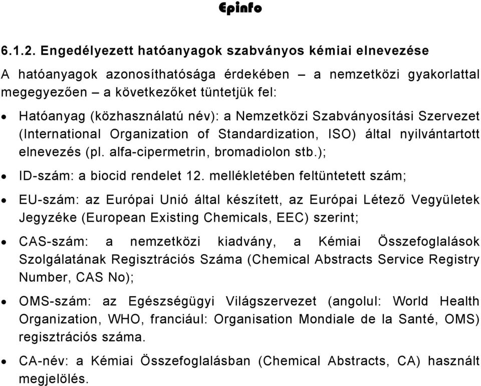 Nemzetközi Szabványosítási Szervezet (International Organization of Standardization, ISO) által nyilvántartott elnevezés (pl. alfa-cipermetrin, bromadiolon stb.); ID-szám: a biocid rendelet 12.