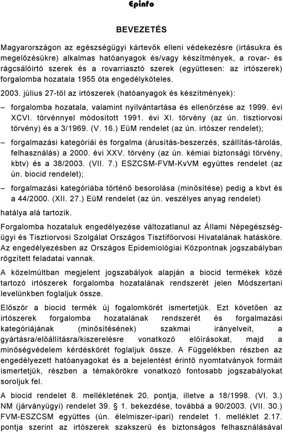 július 27-től az irtószerek (hatóanyagok és készítmények): forgalomba hozatala, valamint nyilvántartása és ellenőrzése az 1999. évi XCVI. törvénnyel módosított 1991. évi XI. törvény (az ún.