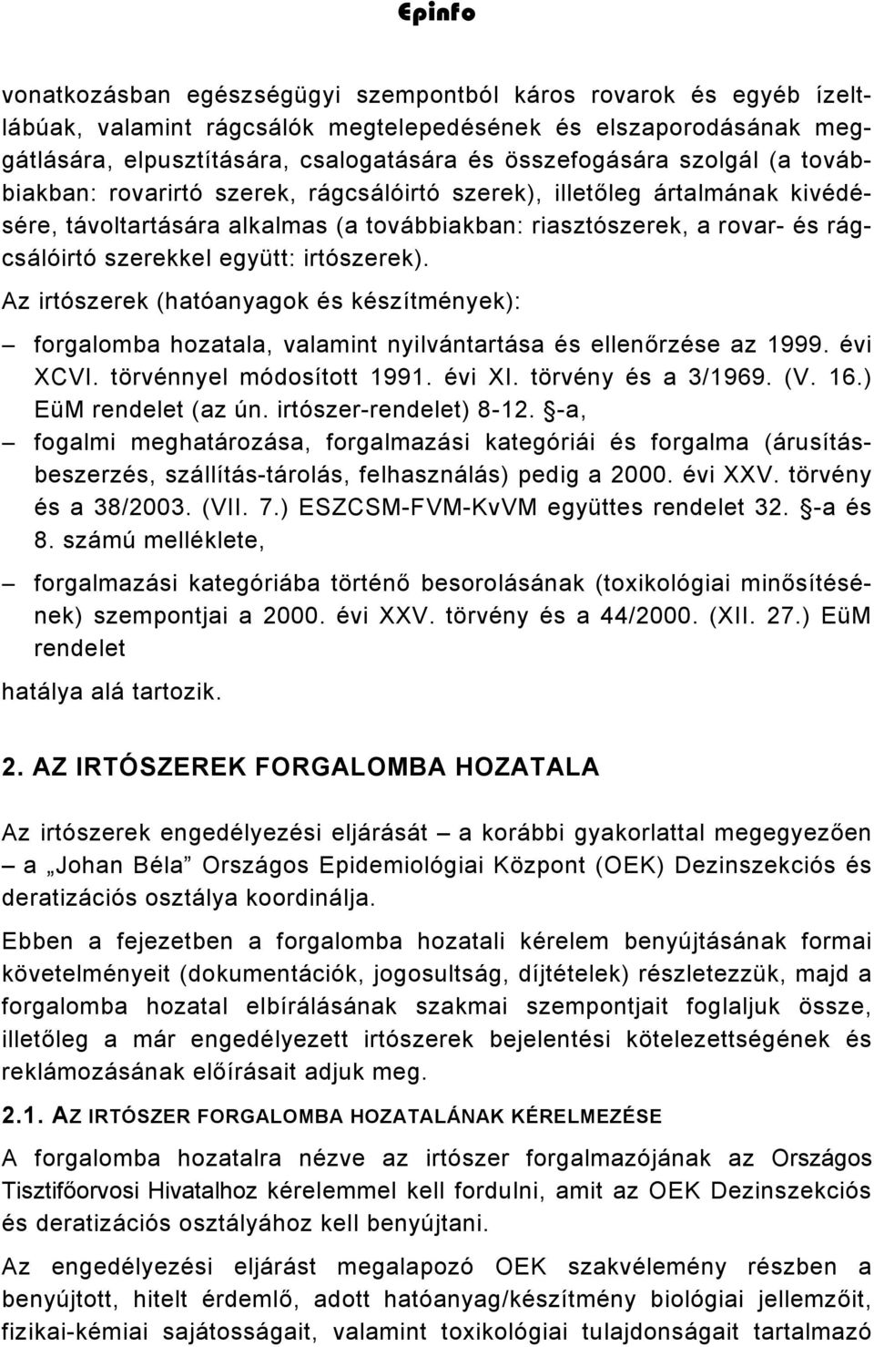 irtószerek). Az irtószerek (hatóanyagok és készítmények): forgalomba hozatala, valamint nyilvántartása és ellenőrzése az 1999. évi XCVI. törvénnyel módosított 1991. évi XI. törvény és a 3/1969. (V.