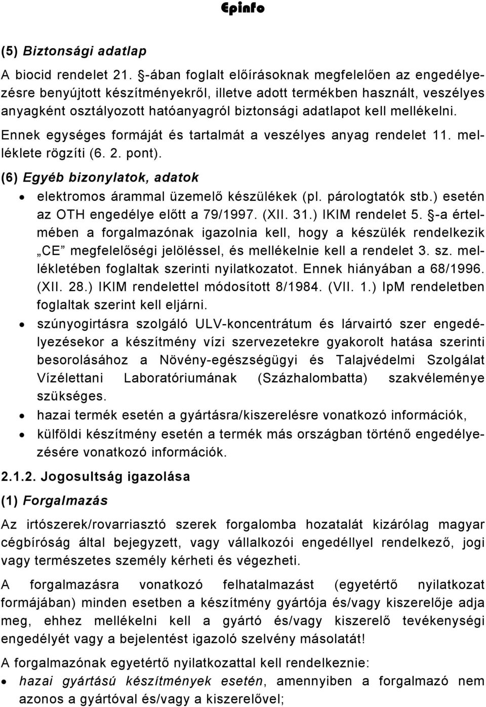 mellékelni. Ennek egységes formáját és tartalmát a veszélyes anyag rendelet 11. melléklete rögzíti (6. 2. pont). (6) Egyéb bizonylatok, adatok elektromos árammal üzemelő készülékek (pl.