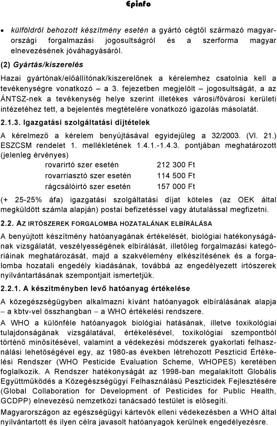 fejezetben megjelölt jogosultságát, a az ÁNTSZ-nek a tevékenység helye szerint illetékes városi/fővárosi kerületi intézetéhez tett, a bejelentés megtételére vonatkozó igazolás másolatát. 2.1.3.