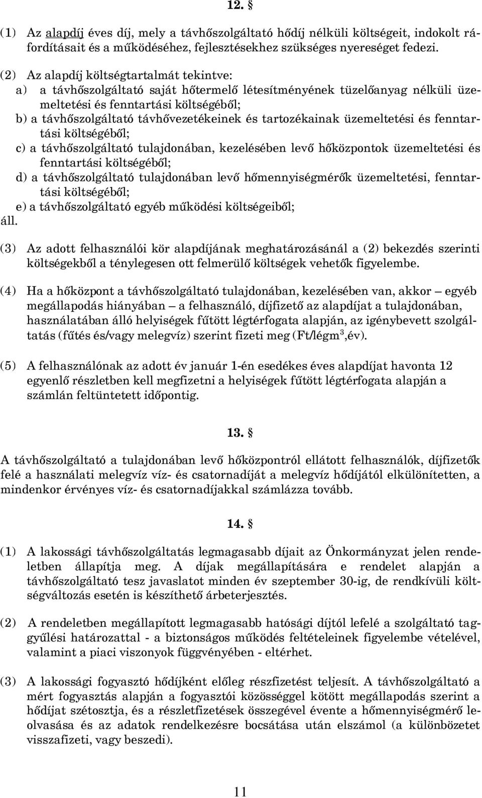 tartozékainak üzemeltetési és fenntartási költségéből; c) a távhőszolgáltató tulajdonában, kezelésében levő hőközpontok üzemeltetési és fenntartási költségéből; d) a távhőszolgáltató tulajdonában