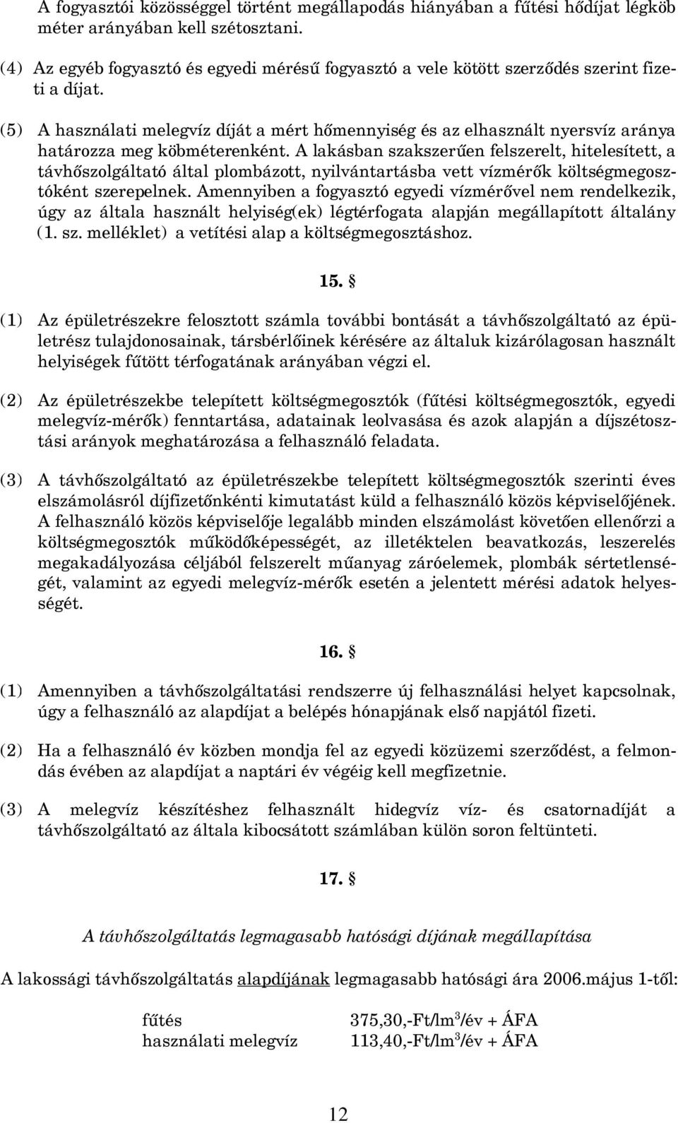 (5) A használati melegvíz díját a mért hőmennyiség és az elhasznált nyersvíz aránya határozza meg köbméterenként.