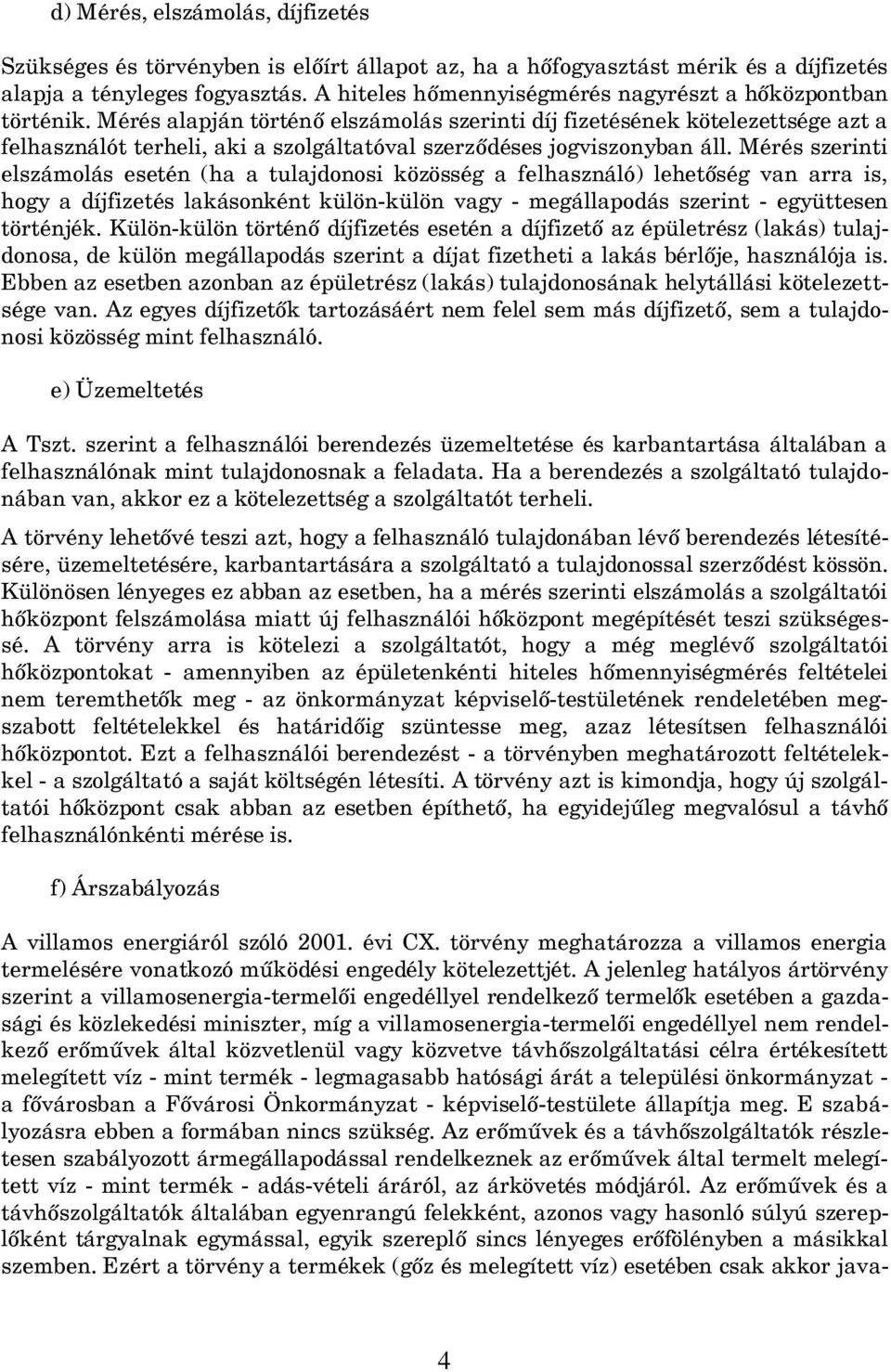 Mérés alapján történő elszámolás szerinti díj fizetésének kötelezettsége azt a felhasználót terheli, aki a szolgáltatóval szerződéses jogviszonyban áll.