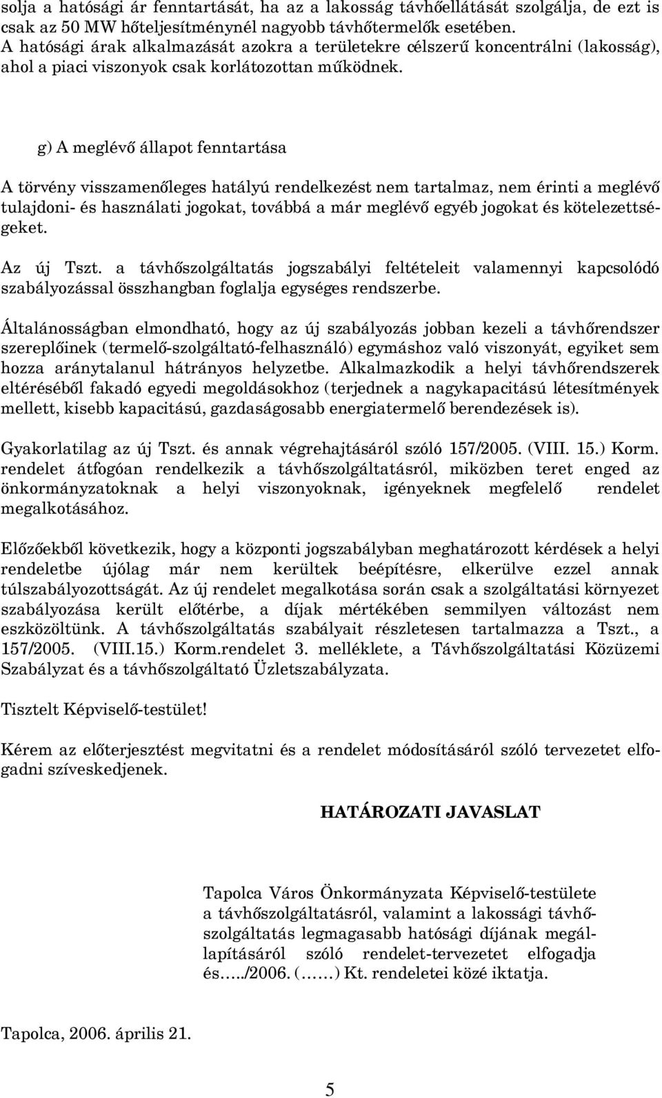 g) A meglévő állapot fenntartása A törvény visszamenőleges hatályú rendelkezést nem tartalmaz, nem érinti a meglévő tulajdoni- és használati jogokat, továbbá a már meglévő egyéb jogokat és