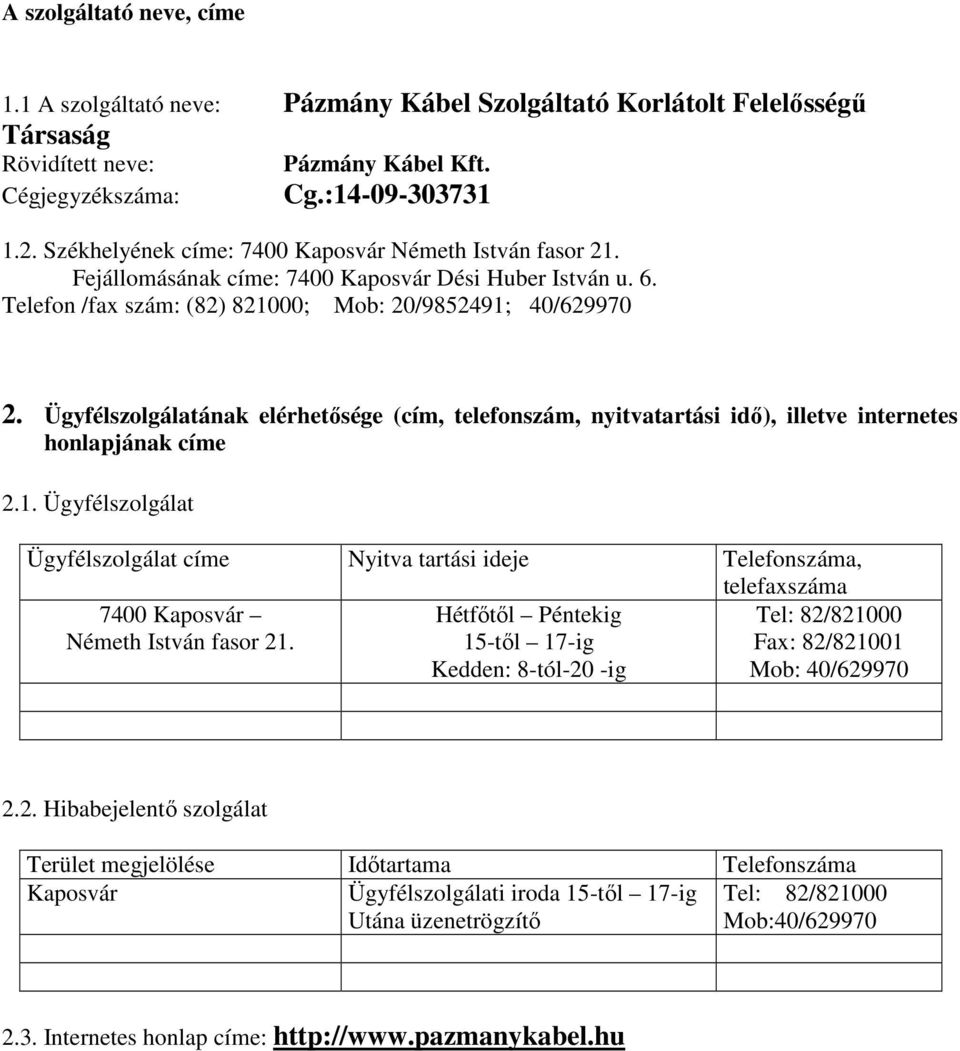 Ügyfélszolgálatának elérhetısége (cím, telefonszám, nyitvatartási idı), illetve internetes honlapjának címe 2.1.