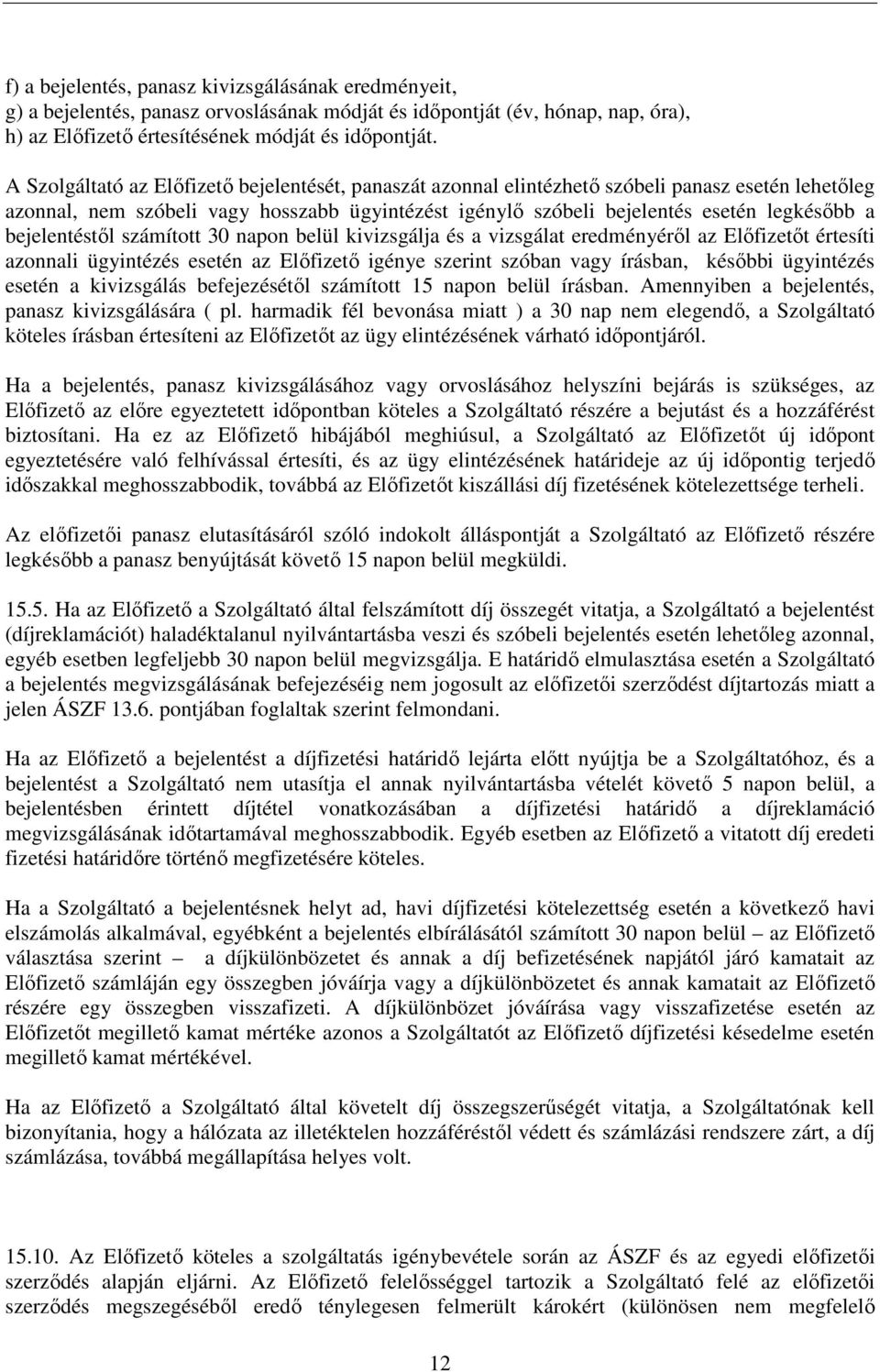 bejelentéstıl számított 30 napon belül kivizsgálja és a vizsgálat eredményérıl az Elıfizetıt értesíti azonnali ügyintézés esetén az Elıfizetı igénye szerint szóban vagy írásban, késıbbi ügyintézés