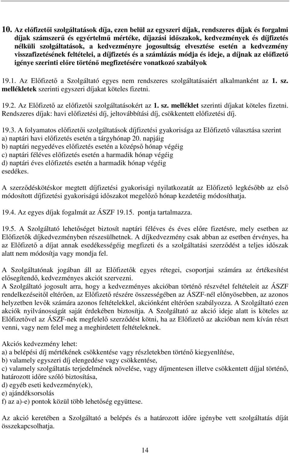 megfizetésére vonatkozó szabályok 19.1. Az Elıfizetı a Szolgáltató egyes nem rendszeres szolgáltatásaiért alkalmanként az 1. sz. mellékletek szerinti egyszeri díjakat köteles fizetni. 19.2.