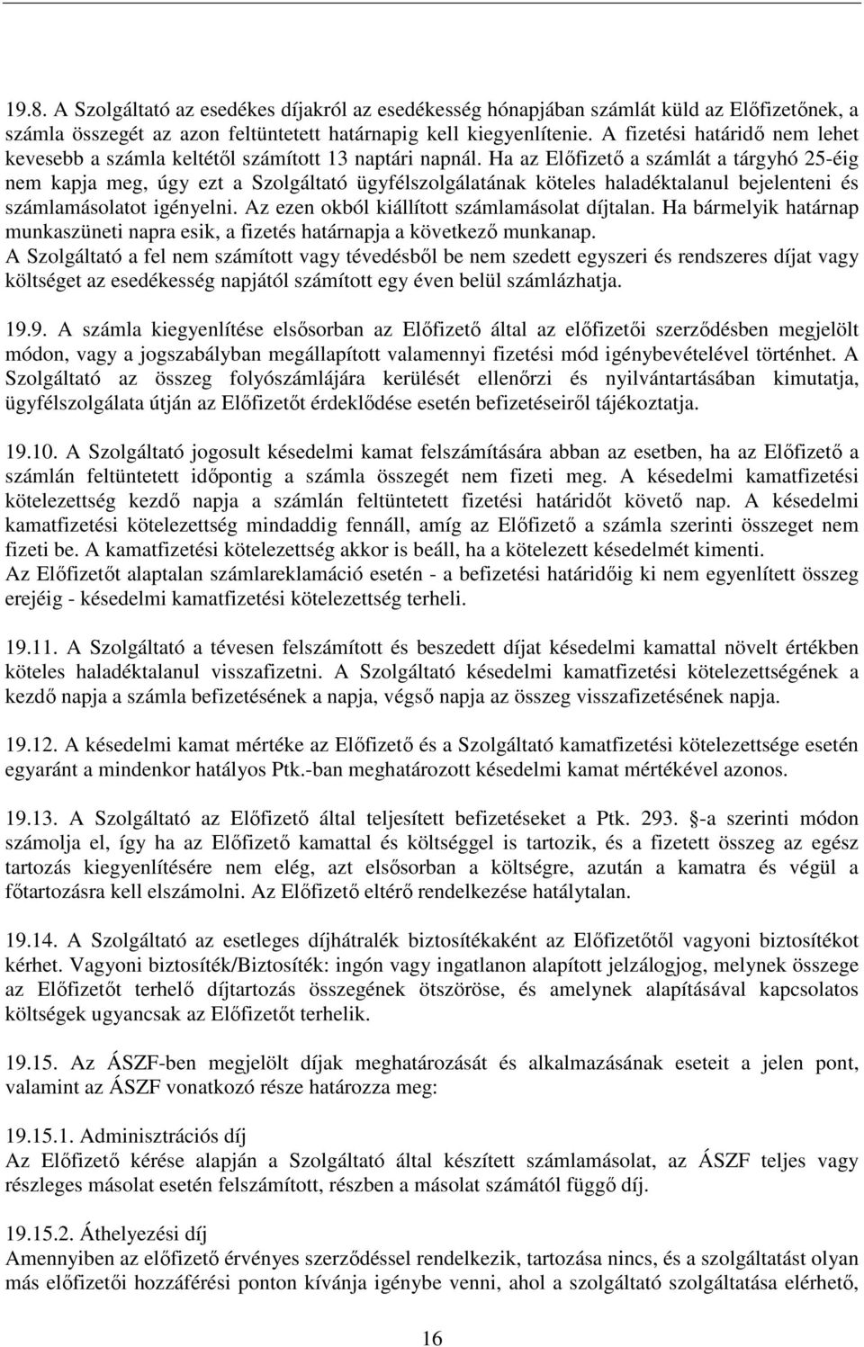 Ha az Elıfizetı a számlát a tárgyhó 25-éig nem kapja meg, úgy ezt a Szolgáltató ügyfélszolgálatának köteles haladéktalanul bejelenteni és számlamásolatot igényelni.