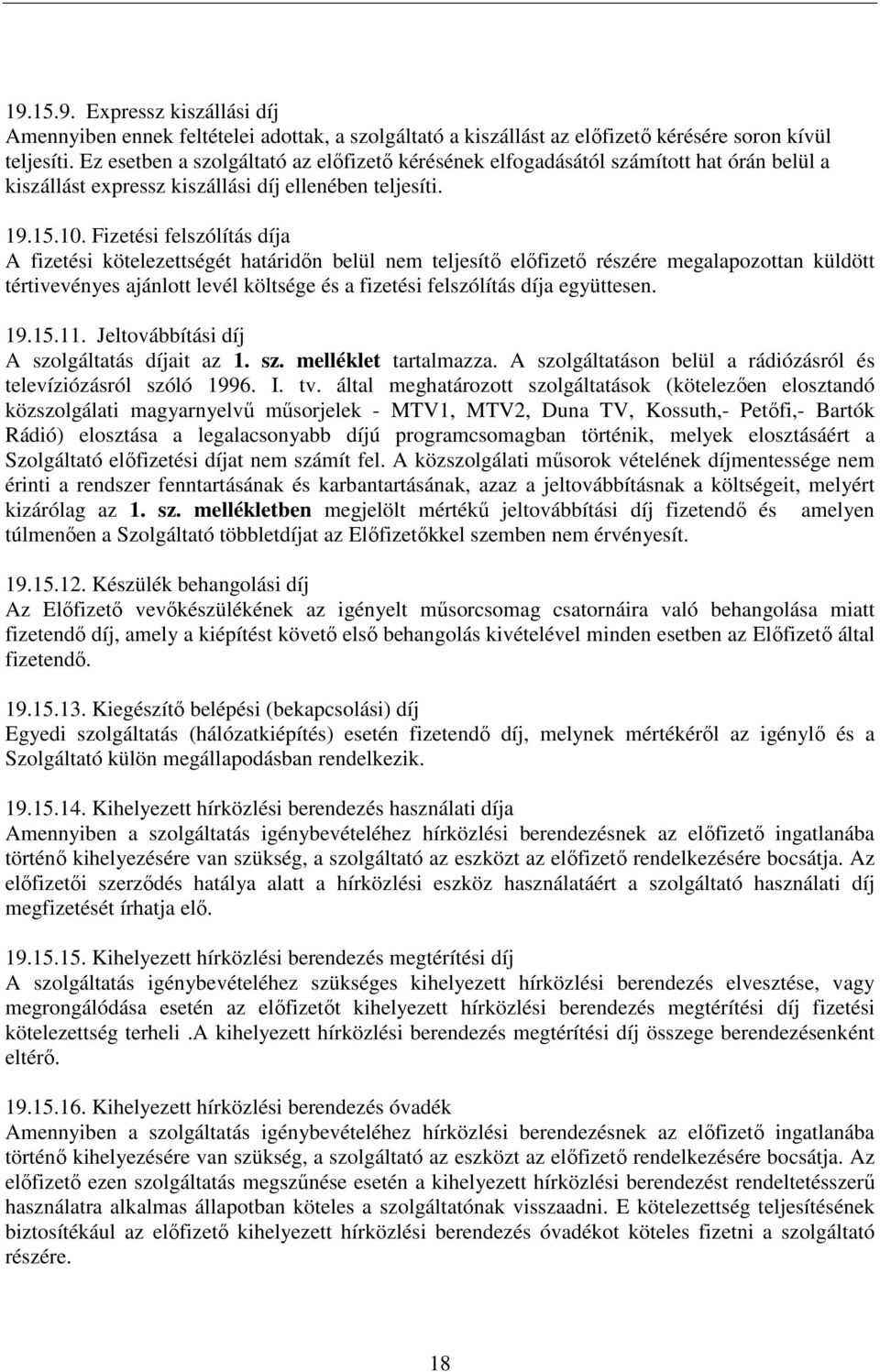 Fizetési felszólítás díja A fizetési kötelezettségét határidın belül nem teljesítı elıfizetı részére megalapozottan küldött tértivevényes ajánlott levél költsége és a fizetési felszólítás díja