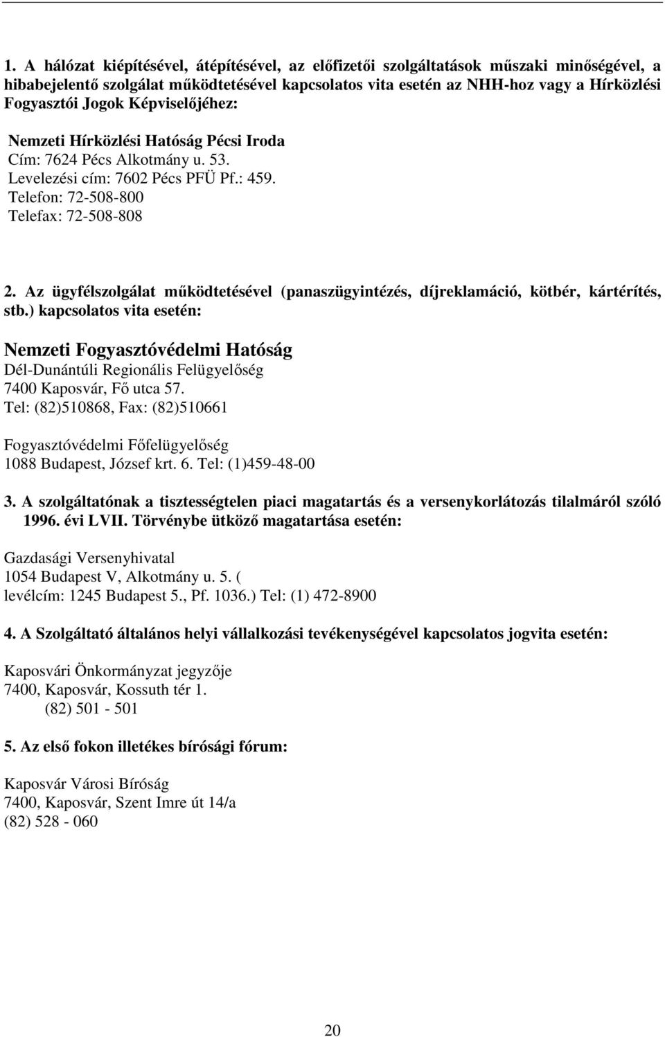 Az ügyfélszolgálat mőködtetésével (panaszügyintézés, díjreklamáció, kötbér, kártérítés, stb.