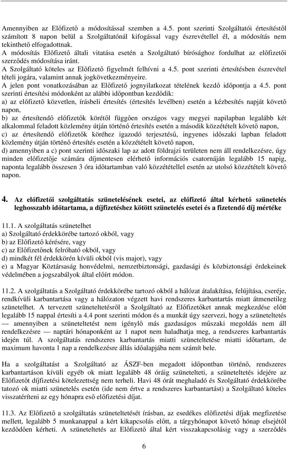 A módosítás Elıfizetı általi vitatása esetén a Szolgáltató bírósághoz fordulhat az elıfizetıi szerzıdés módosítása iránt. A Szolgáltató köteles az Elıfizetı figyelmét felhívni a 4.5.