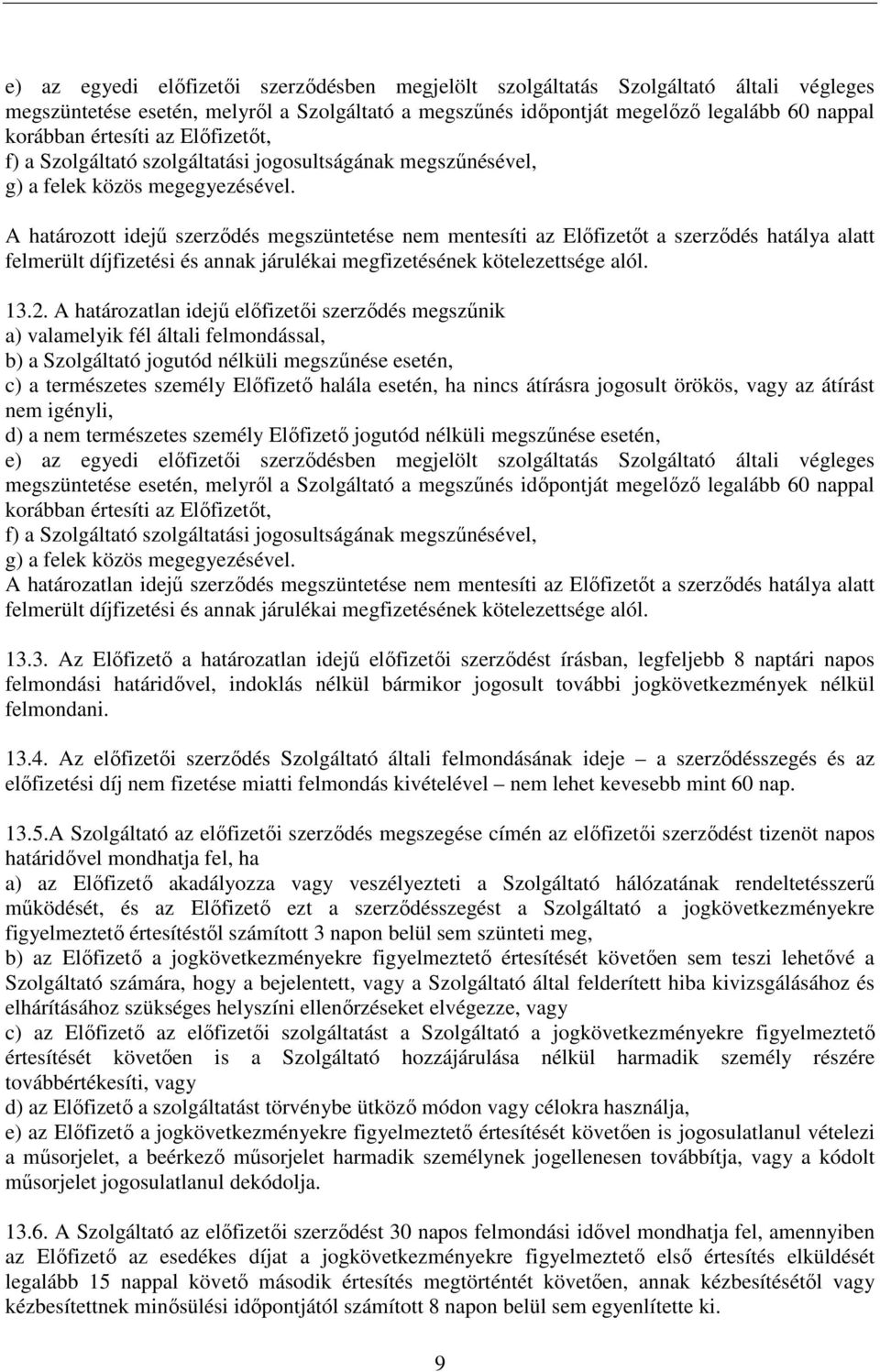 A határozott idejő szerzıdés megszüntetése nem mentesíti az Elıfizetıt a szerzıdés hatálya alatt felmerült díjfizetési és annak járulékai megfizetésének kötelezettsége alól. 13.2.